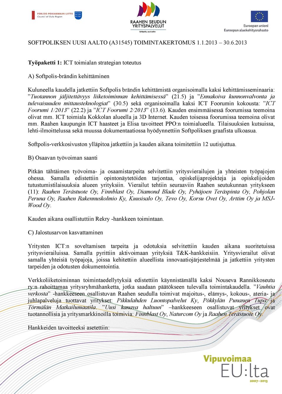 2) ja ICT Foorumi 2/2013 (13.6). Kauden ensimmäisessä foorumissa teemoina olivat mm. ICT toimiala Kokkolan alueella ja 3D Internet. Kauden toisessa foorumissa teemoina olivat mm.