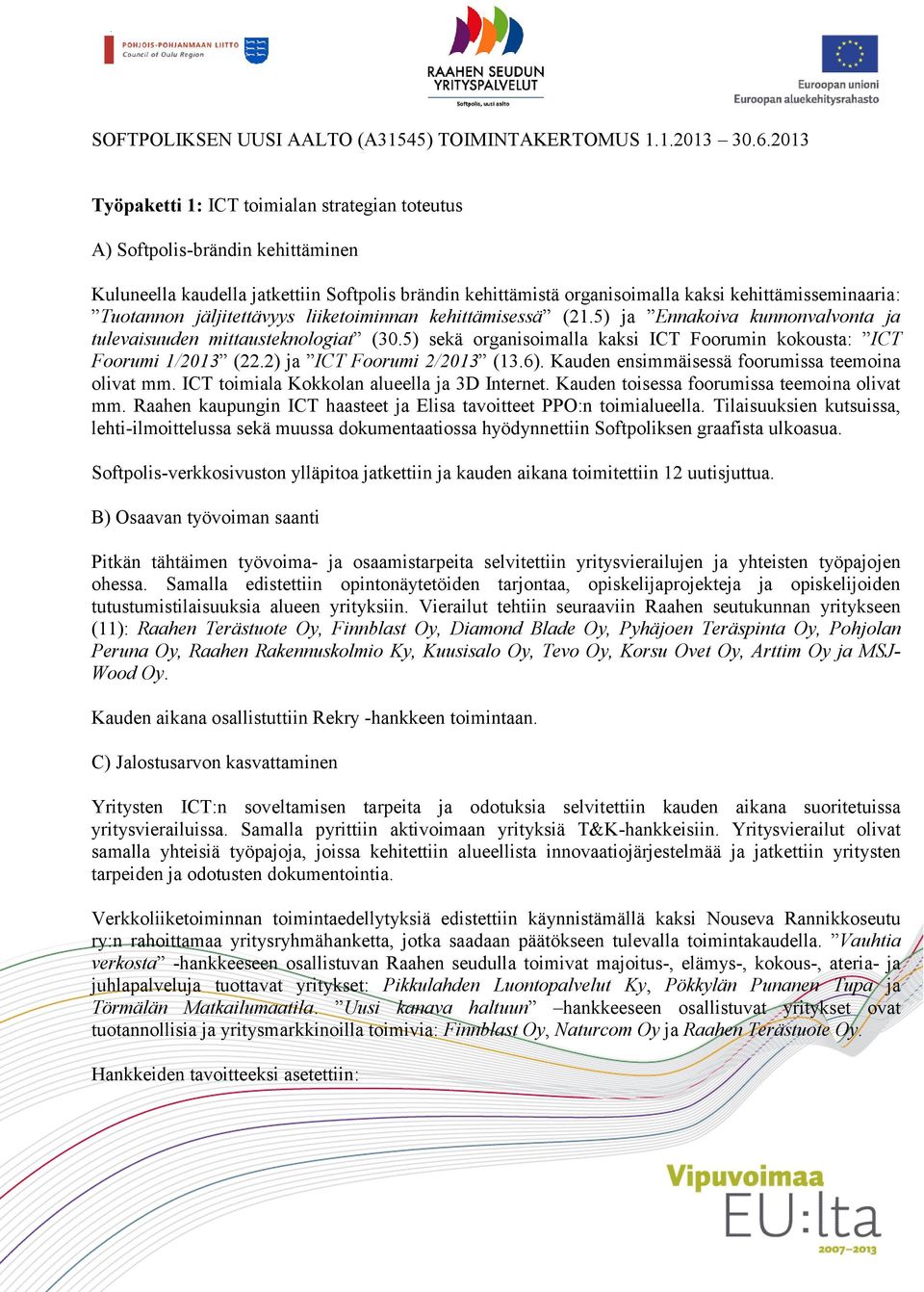 2) ja ICT Foorumi 2/2013 (13.6). Kauden ensimmäisessä foorumissa teemoina olivat mm. ICT toimiala Kokkolan alueella ja 3D Internet. Kauden toisessa foorumissa teemoina olivat mm.