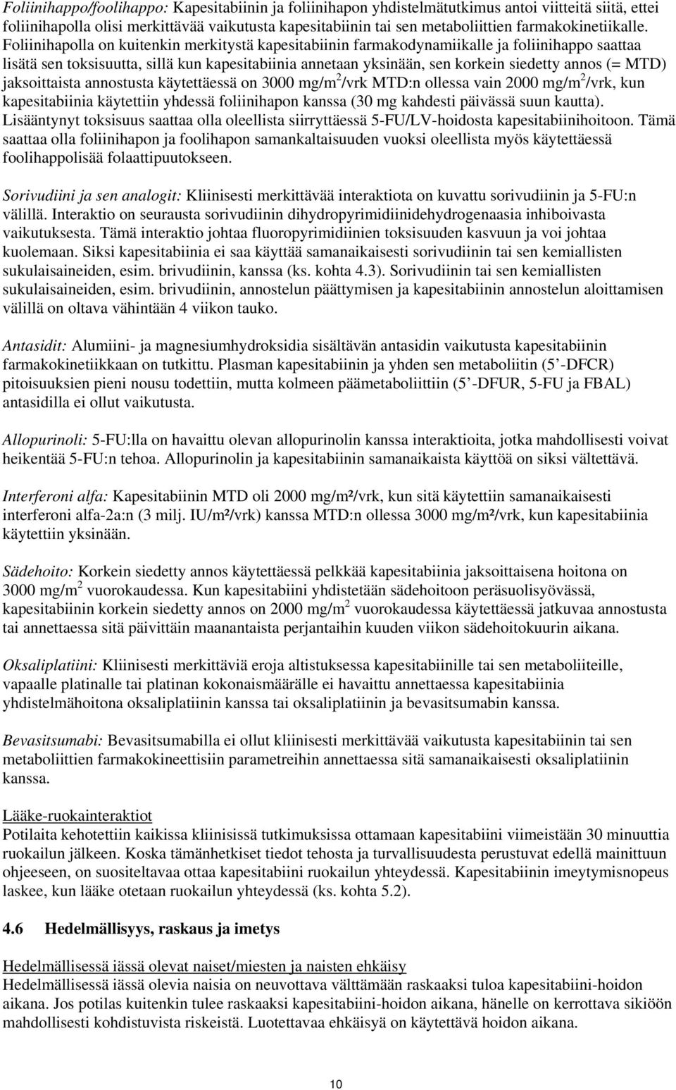 Foliinihapolla on kuitenkin merkitystä kapesitabiinin farmakodynamiikalle ja foliinihappo saattaa lisätä sen toksisuutta, sillä kun kapesitabiinia annetaan yksinään, sen korkein siedetty annos (=