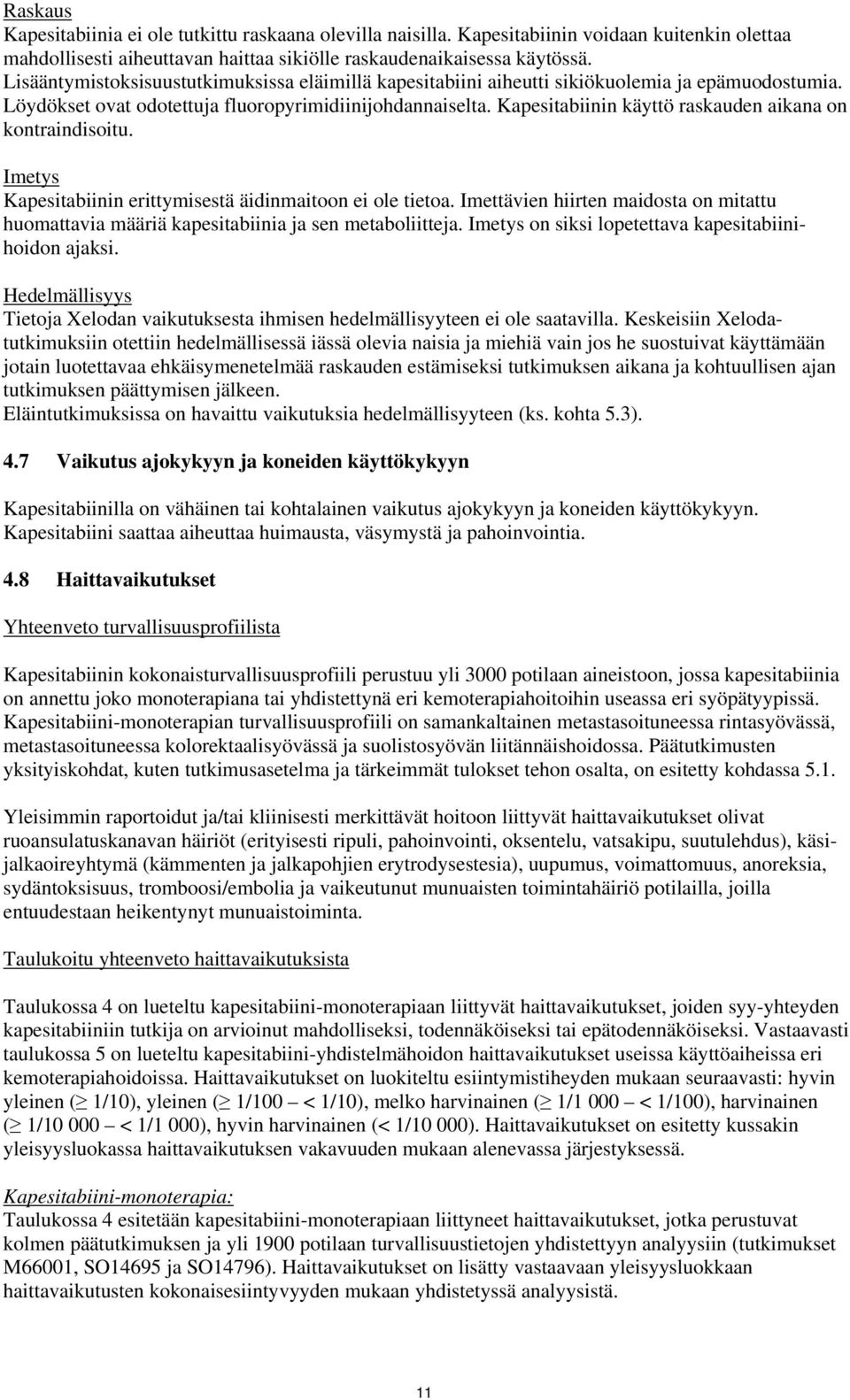 Kapesitabiinin käyttö raskauden aikana on kontraindisoitu. Imetys Kapesitabiinin erittymisestä äidinmaitoon ei ole tietoa.