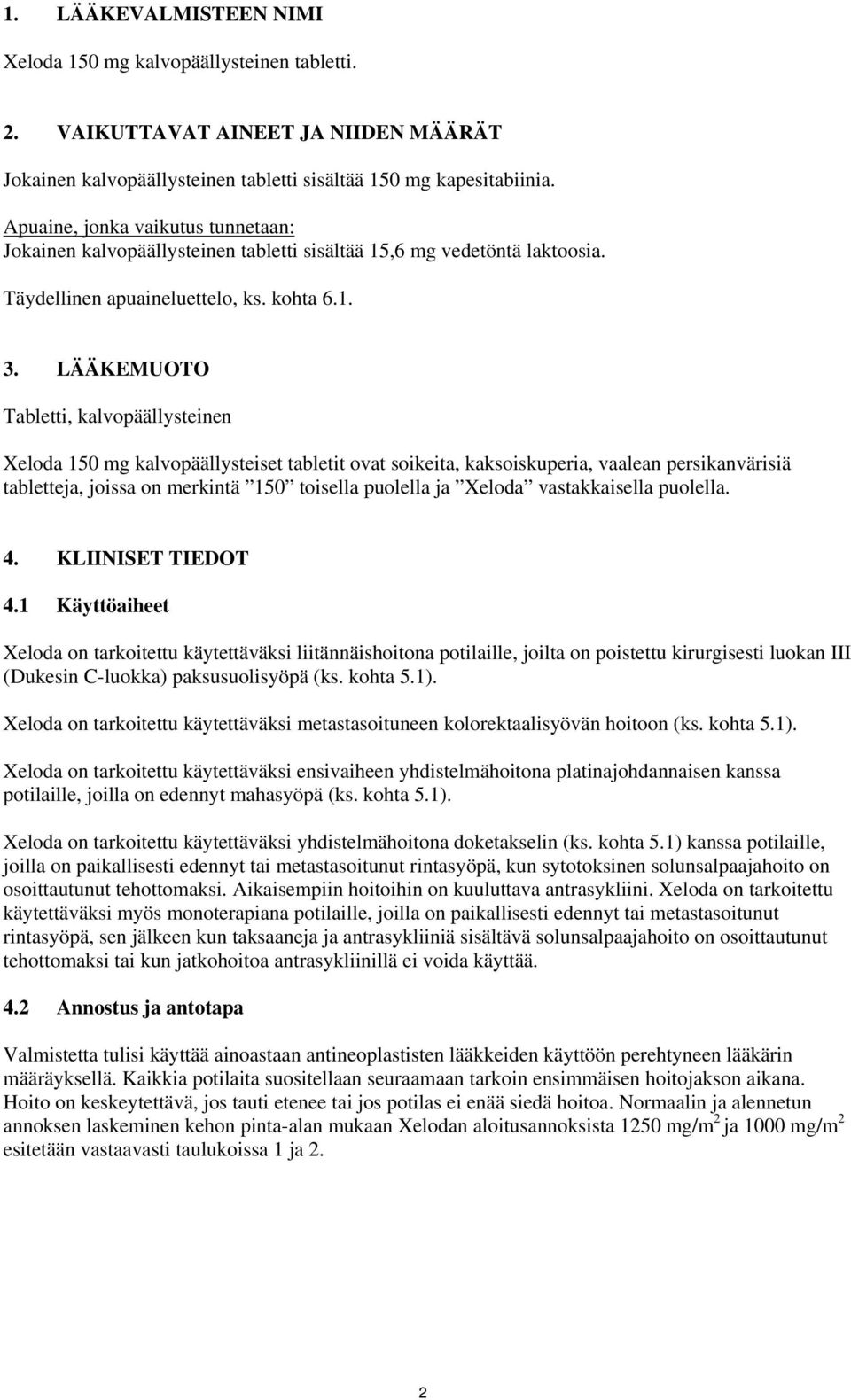 LÄÄKEMUOTO Tabletti, kalvopäällysteinen Xeloda 150 mg kalvopäällysteiset tabletit ovat soikeita, kaksoiskuperia, vaalean persikanvärisiä tabletteja, joissa on merkintä 150 toisella puolella ja Xeloda