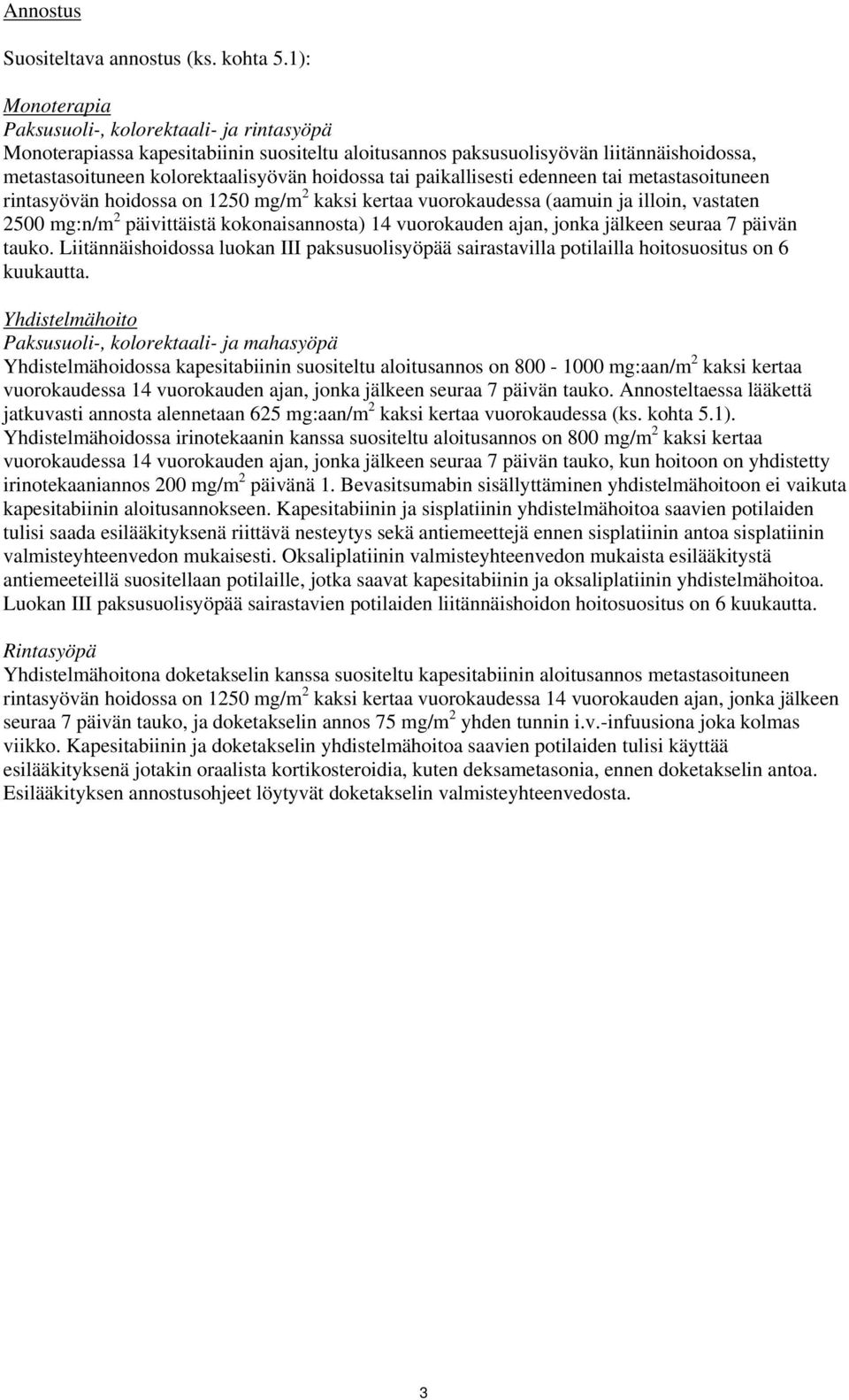paikallisesti edenneen tai metastasoituneen rintasyövän hoidossa on 1250 mg/m 2 kaksi kertaa vuorokaudessa (aamuin ja illoin, vastaten 2500 mg:n/m 2 päivittäistä kokonaisannosta) 14 vuorokauden ajan,