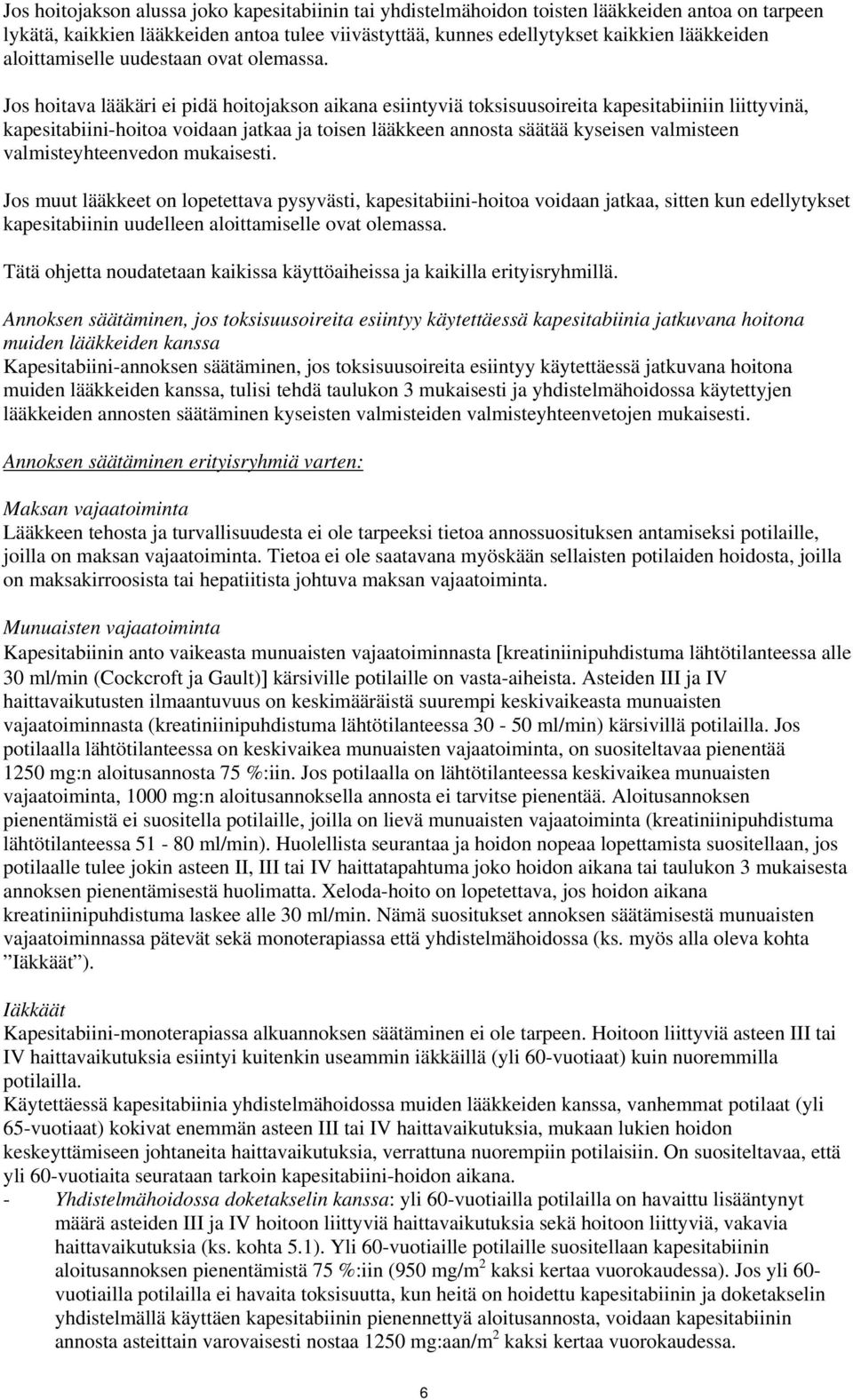 Jos hoitava lääkäri ei pidä hoitojakson aikana esiintyviä toksisuusoireita kapesitabiiniin liittyvinä, kapesitabiini-hoitoa voidaan jatkaa ja toisen lääkkeen annosta säätää kyseisen valmisteen