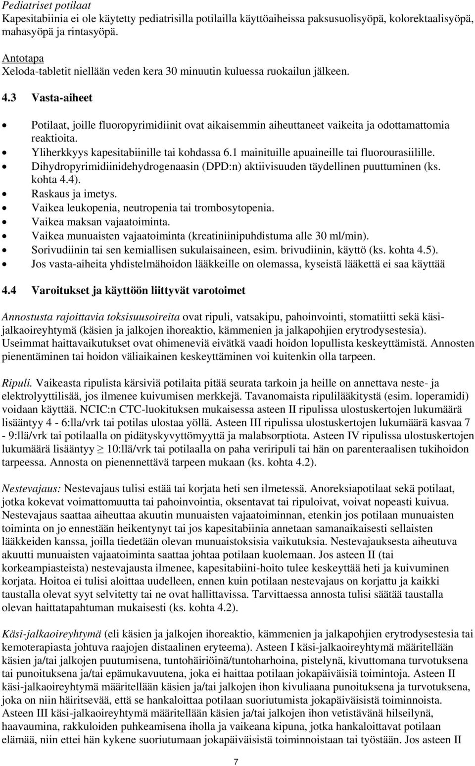 3 Vasta-aiheet Potilaat, joille fluoropyrimidiinit ovat aikaisemmin aiheuttaneet vaikeita ja odottamattomia reaktioita. Yliherkkyys kapesitabiinille tai kohdassa 6.