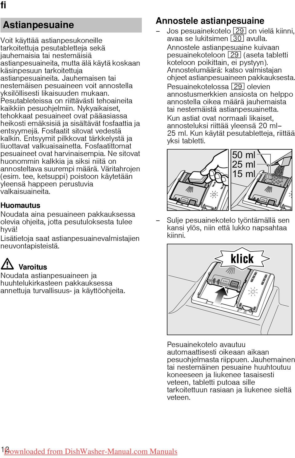 Nykyaikaiset, tehokkaat pesuaineet ovat pääasiassa heikosti emäksisiä ja sisältävät fosfaattia ja entsyymejä. Fosfaatit sitovat vedestä kalkin.