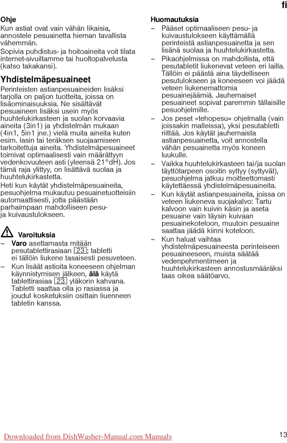 Ne sisältävät pesuaineen lisäksi usein myös huuhtelukirkasteen ja suolan korvaavia aineita (3in1) ja yhdistelmän mukaan (4in1, 5in1 jne.) vielä muita aineita kuten esim.