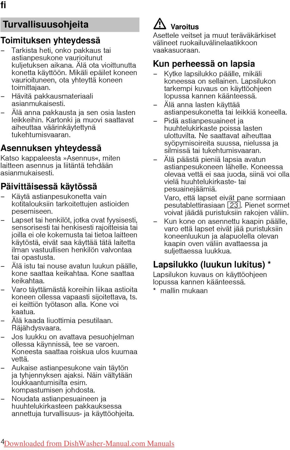 Kartonki ja muovi saattavat aiheuttaa väärinkäytettynä tukehtumisvaaran. Asennuksen yhteydessä Katso kappaleesta»asennus«, miten laitteen asennus ja liitäntä tehdään asianmukaisesti.