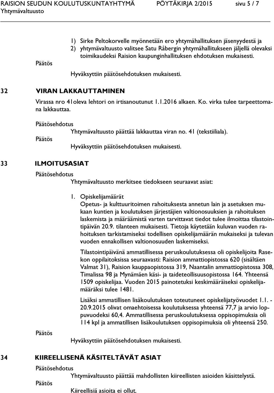 32 VIRAN LAKKAUTTAMINEN Virassa nro 41oleva lehtori on irtisanoutunut 1.1.2016 alkaen. Ko. virka tulee tarpeettomana lakkauttaa. Päätösehdotus Yhtymävaltuusto päättää lakkauttaa viran no.