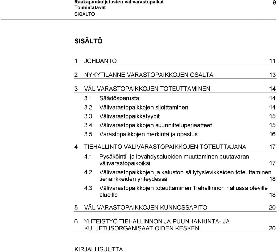 5 Varastopaikkojen merkintä ja opastus 16 4 TIEHALLINTO VÄLIVARASTOPAIKKOJEN TOTEUTTAJANA 17 4.1 Pysäköinti- ja levähdysalueiden muuttaminen puutavaran välivarastopaikoiksi 17 4.