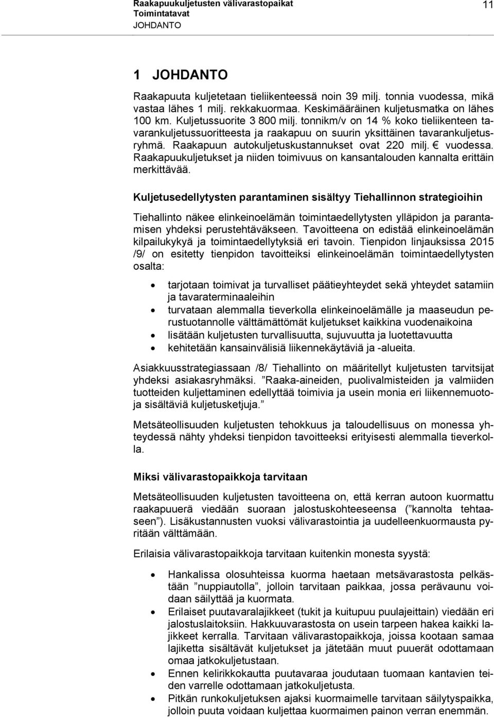 Raakapuun autokuljetuskustannukset ovat 220 milj. vuodessa. Raakapuukuljetukset ja niiden toimivuus on kansantalouden kannalta erittäin merkittävää.