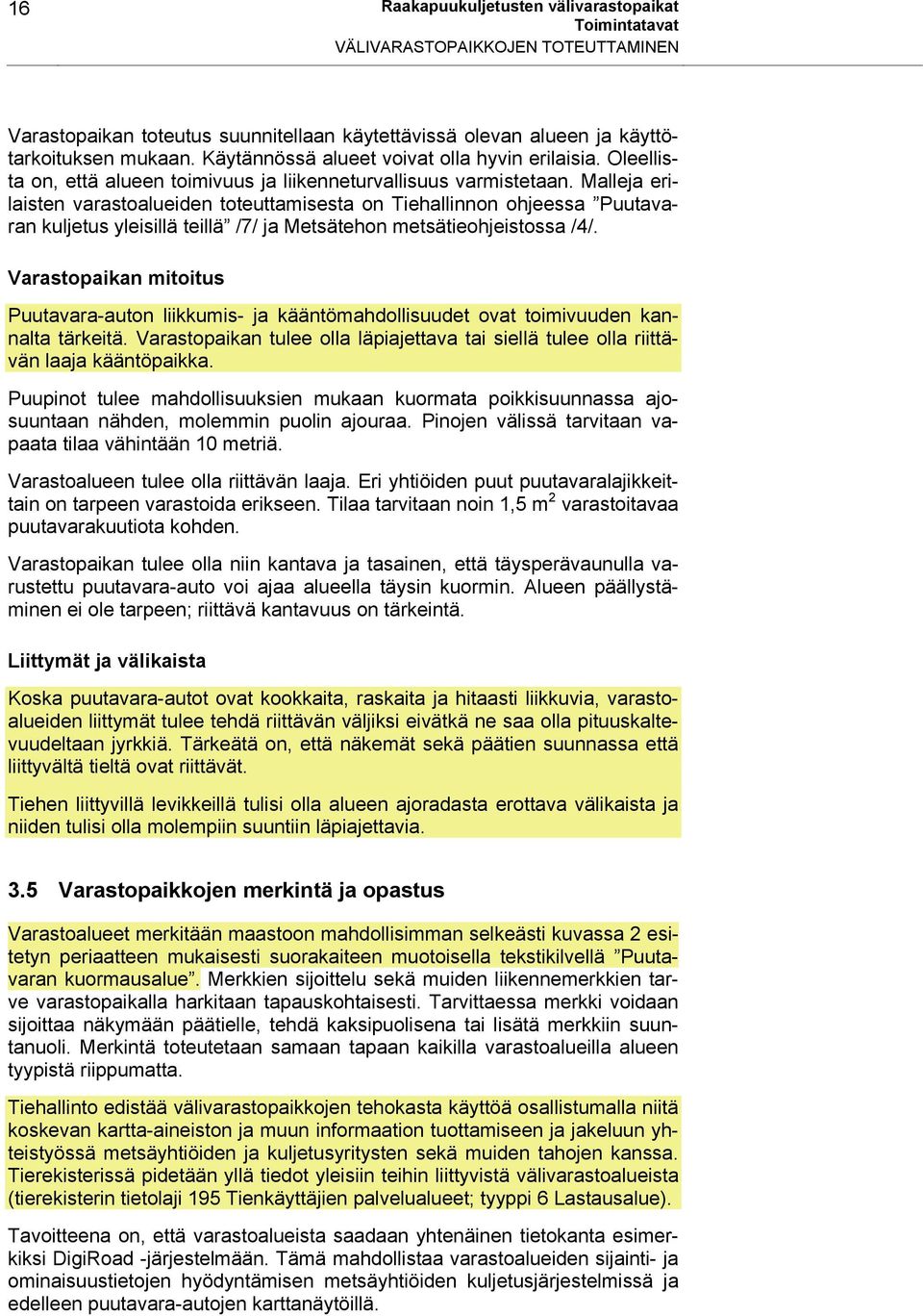 Malleja erilaisten varastoalueiden toteuttamisesta on Tiehallinnon ohjeessa Puutavaran kuljetus yleisillä teillä /7/ ja Metsätehon metsätieohjeistossa /4/.