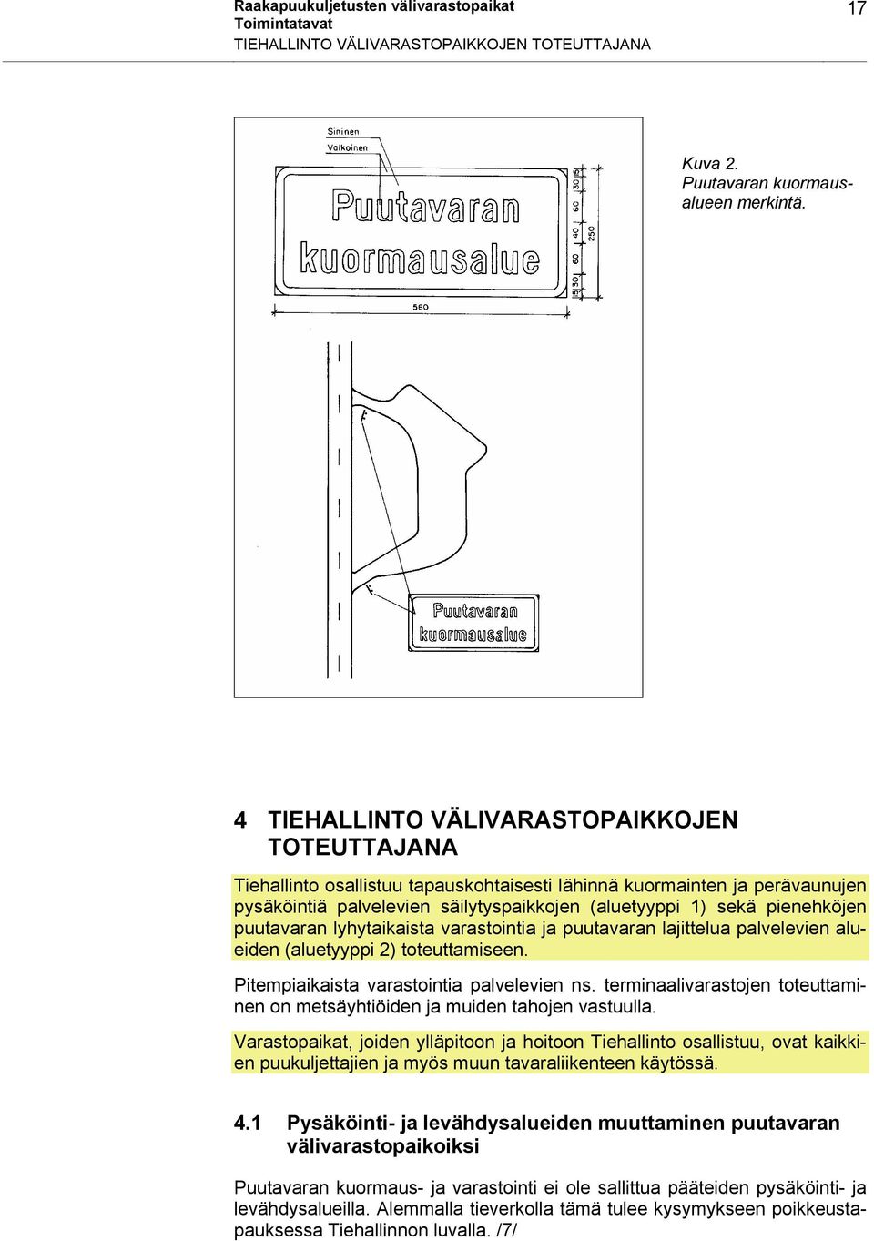 puutavaran lyhytaikaista varastointia ja puutavaran lajittelua palvelevien alueiden (aluetyyppi 2) toteuttamiseen. Pitempiaikaista varastointia palvelevien ns.