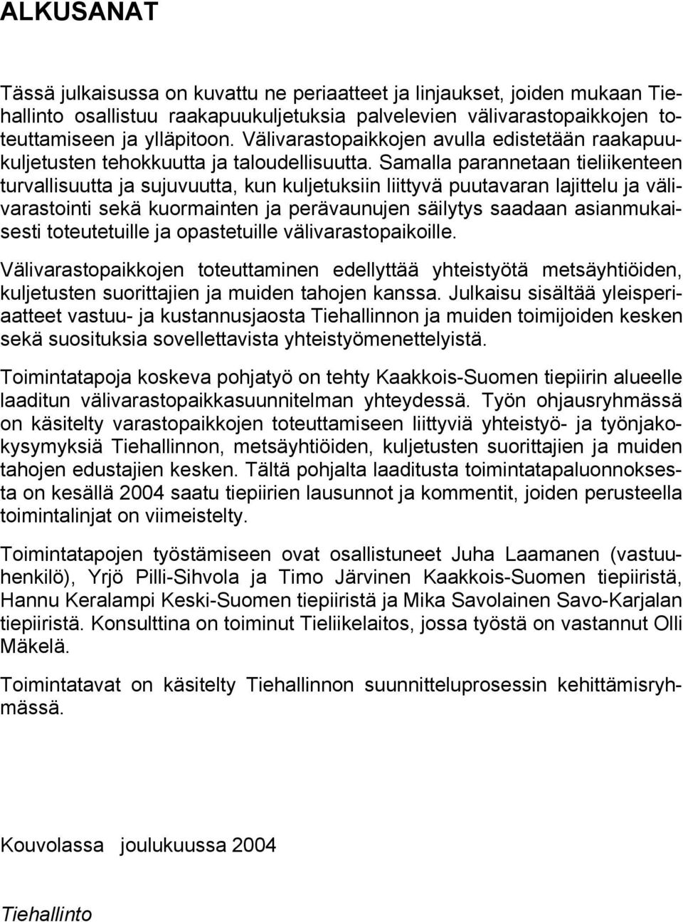 Samalla parannetaan tieliikenteen turvallisuutta ja sujuvuutta, kun kuljetuksiin liittyvä puutavaran lajittelu ja välivarastointi sekä kuormainten ja perävaunujen säilytys saadaan asianmukaisesti