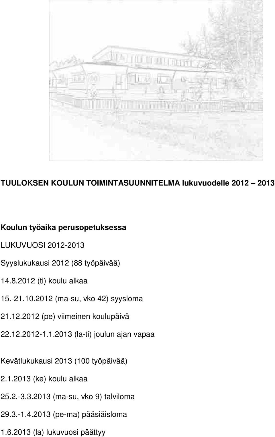 12.2012-1.1.2013 (la-ti) joulun ajan vapaa Kevätlukukausi 2013 (100 työpäivää) 2.1.2013 (ke) koulu alkaa 25.2.-3.3.2013 (ma-su, vko 9) talviloma 29.