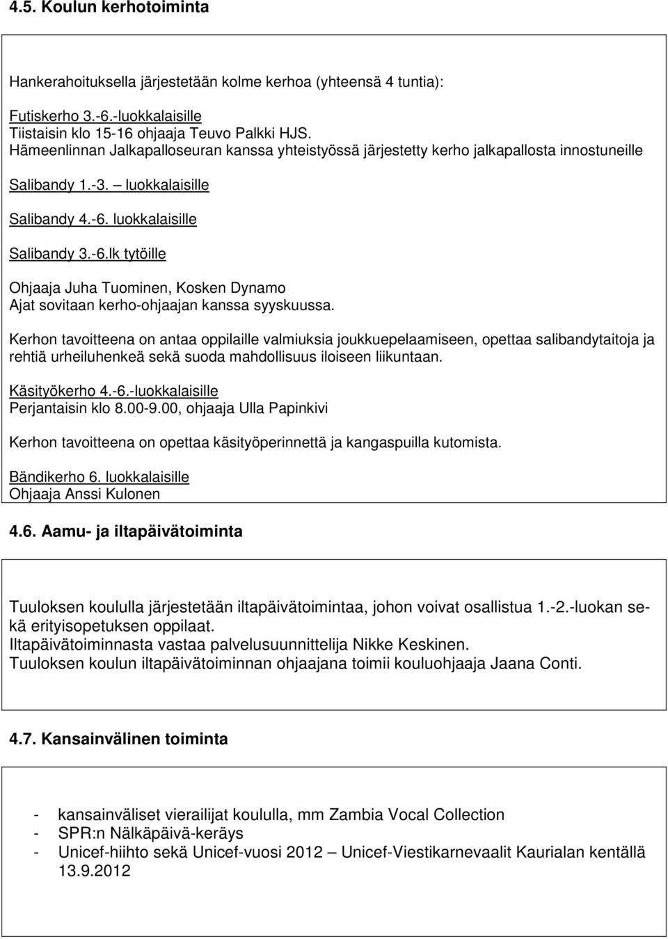 luokkalaisille Salibandy 3.-6.lk tytöille Ohjaaja Juha Tuominen, Kosken Dynamo Ajat sovitaan kerho-ohjaajan kanssa syyskuussa.