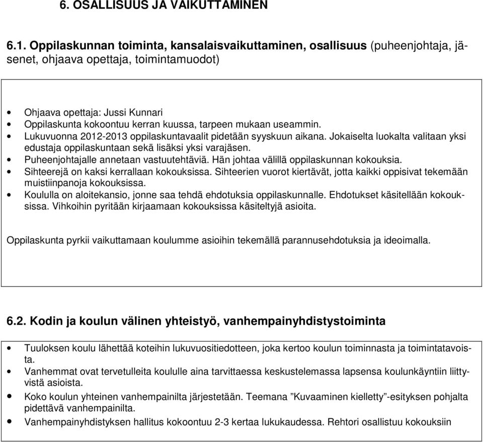 mukaan useammin. Lukuvuonna 2012-2013 oppilaskuntavaalit pidetään syyskuun aikana. Jokaiselta luokalta valitaan yksi edustaja oppilaskuntaan sekä lisäksi yksi varajäsen.