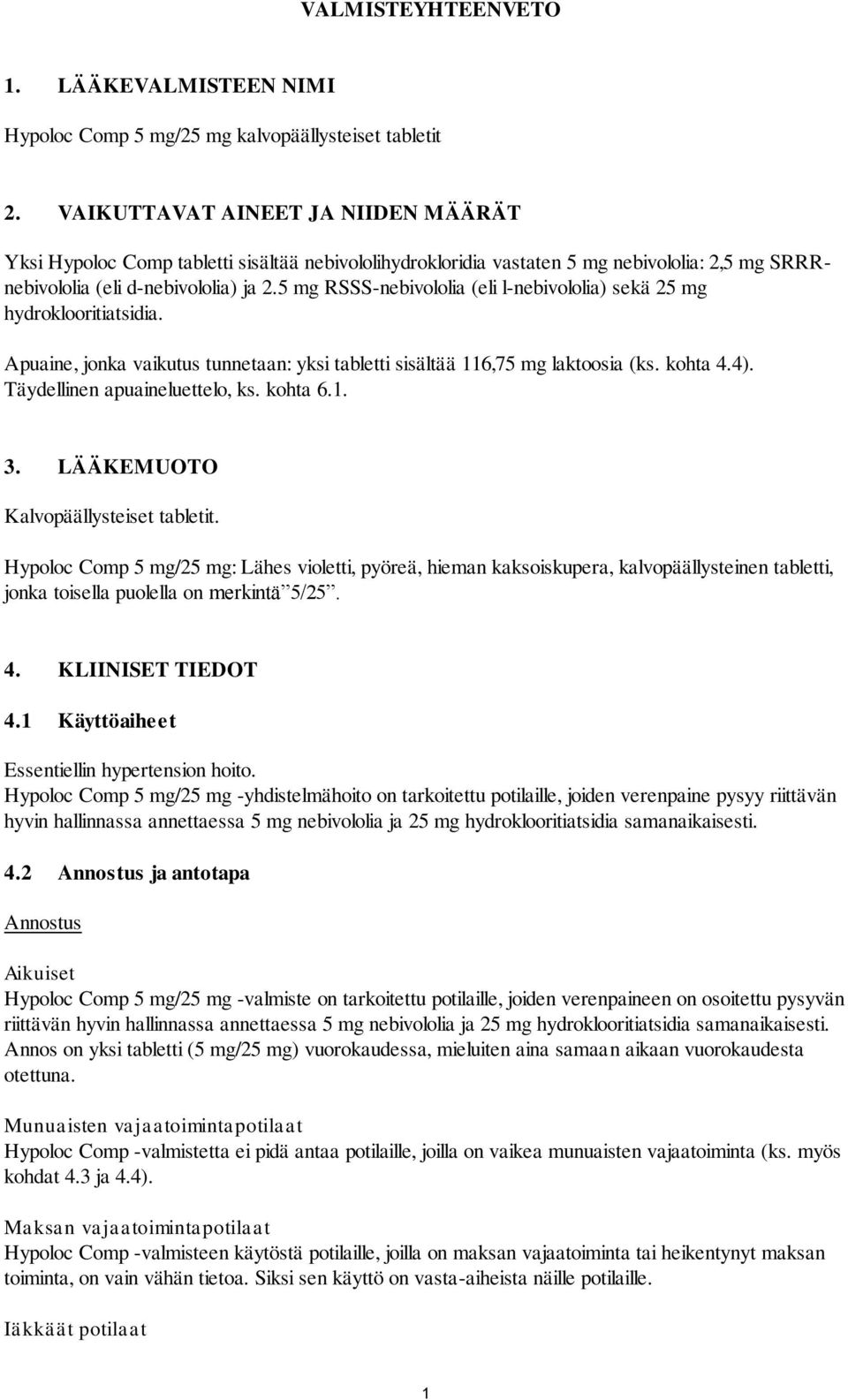 5 mg RSSS-nebivololia (eli l-nebivololia) sekä 25 mg hydroklooritiatsidia. Apuaine, jonka vaikutus tunnetaan: yksi tabletti sisältää 116,75 mg laktoosia (ks. kohta 4.4).