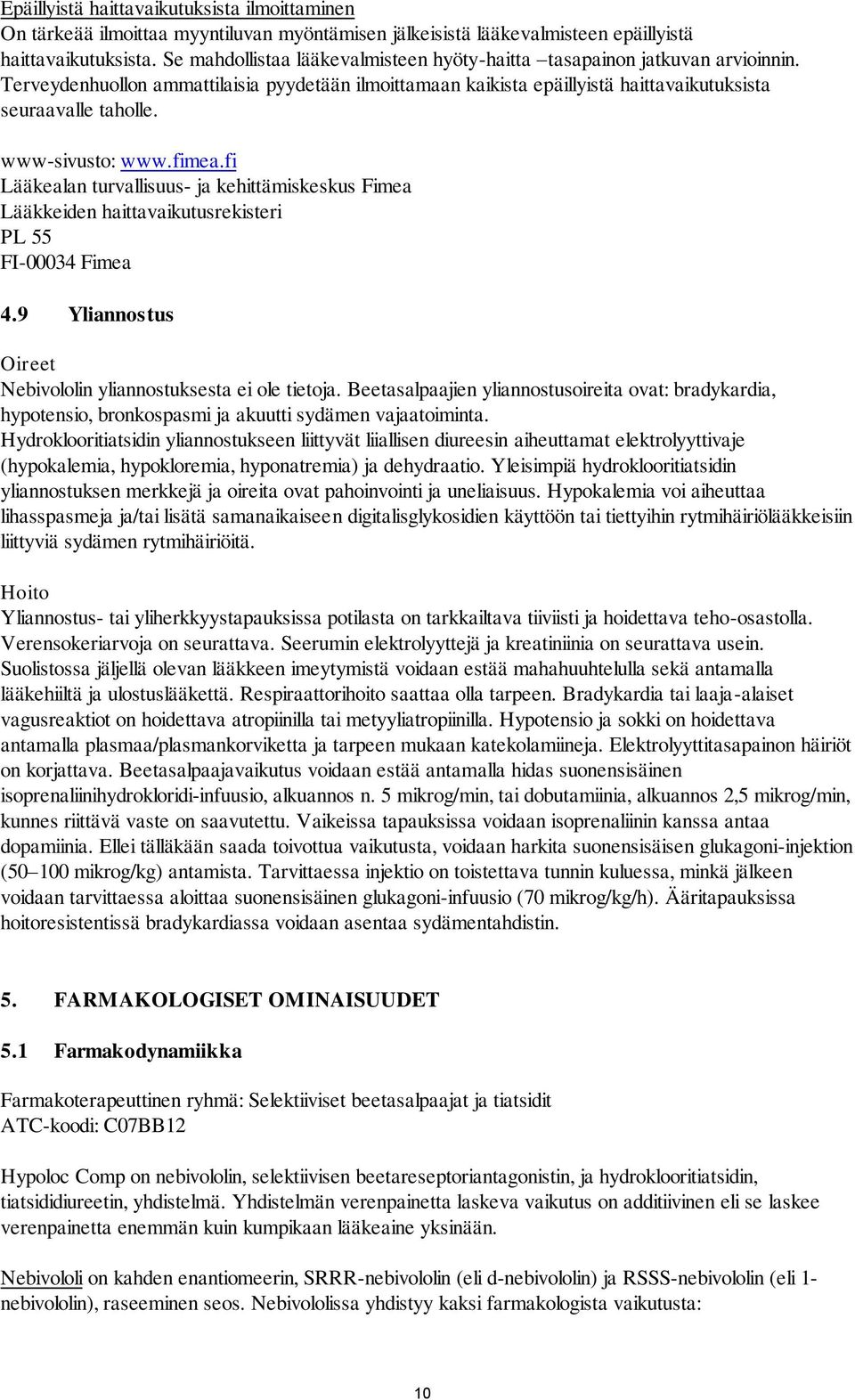 www-sivusto: www.fimea.fi Lääkealan turvallisuus- ja kehittämiskeskus Fimea Lääkkeiden haittavaikutusrekisteri PL 55 FI-00034 Fimea 4.9 Yliannostus Oireet Nebivololin yliannostuksesta ei ole tietoja.