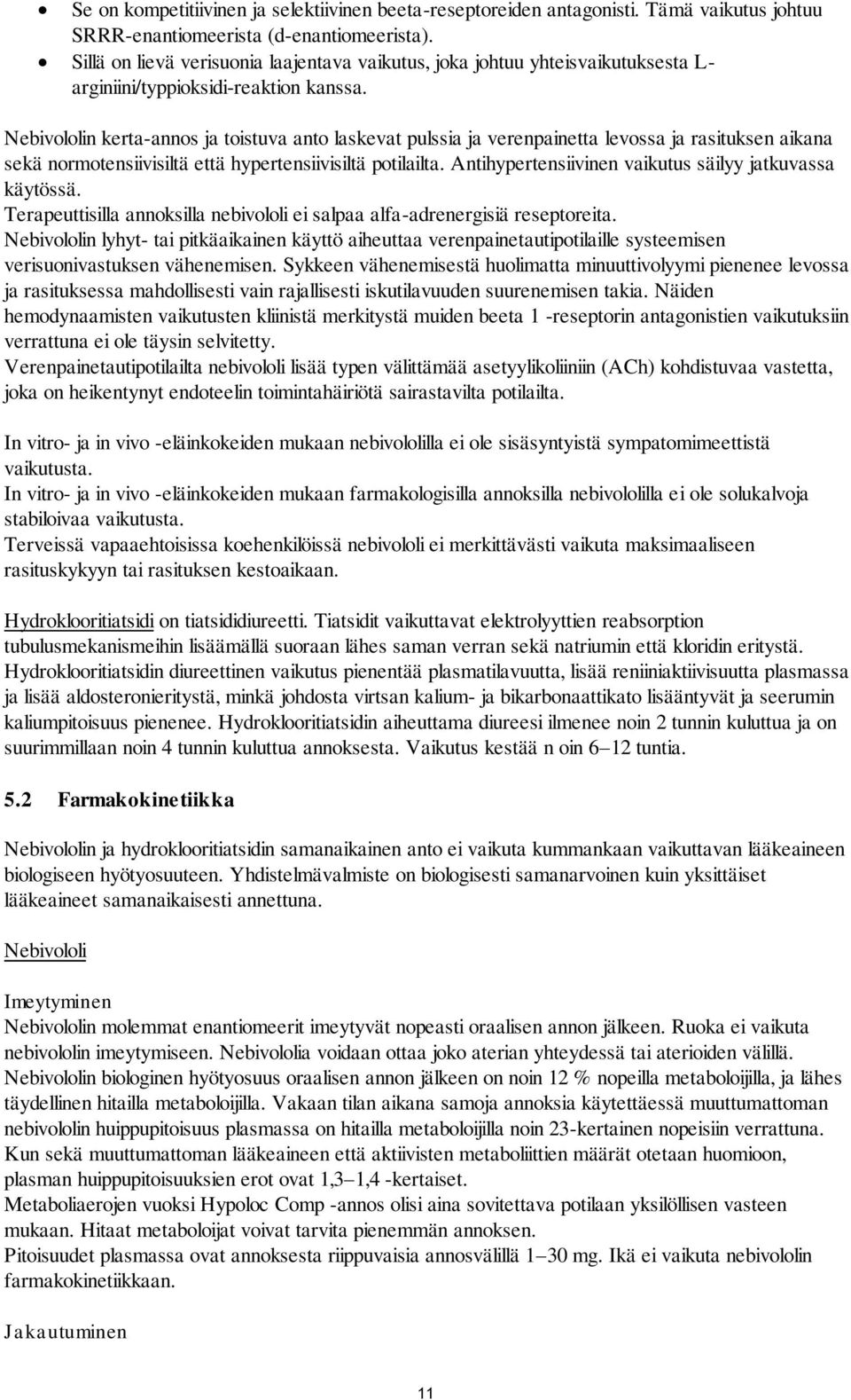 Nebivololin kerta-annos ja toistuva anto laskevat pulssia ja verenpainetta levossa ja rasituksen aikana sekä normotensiivisiltä että hypertensiivisiltä potilailta.