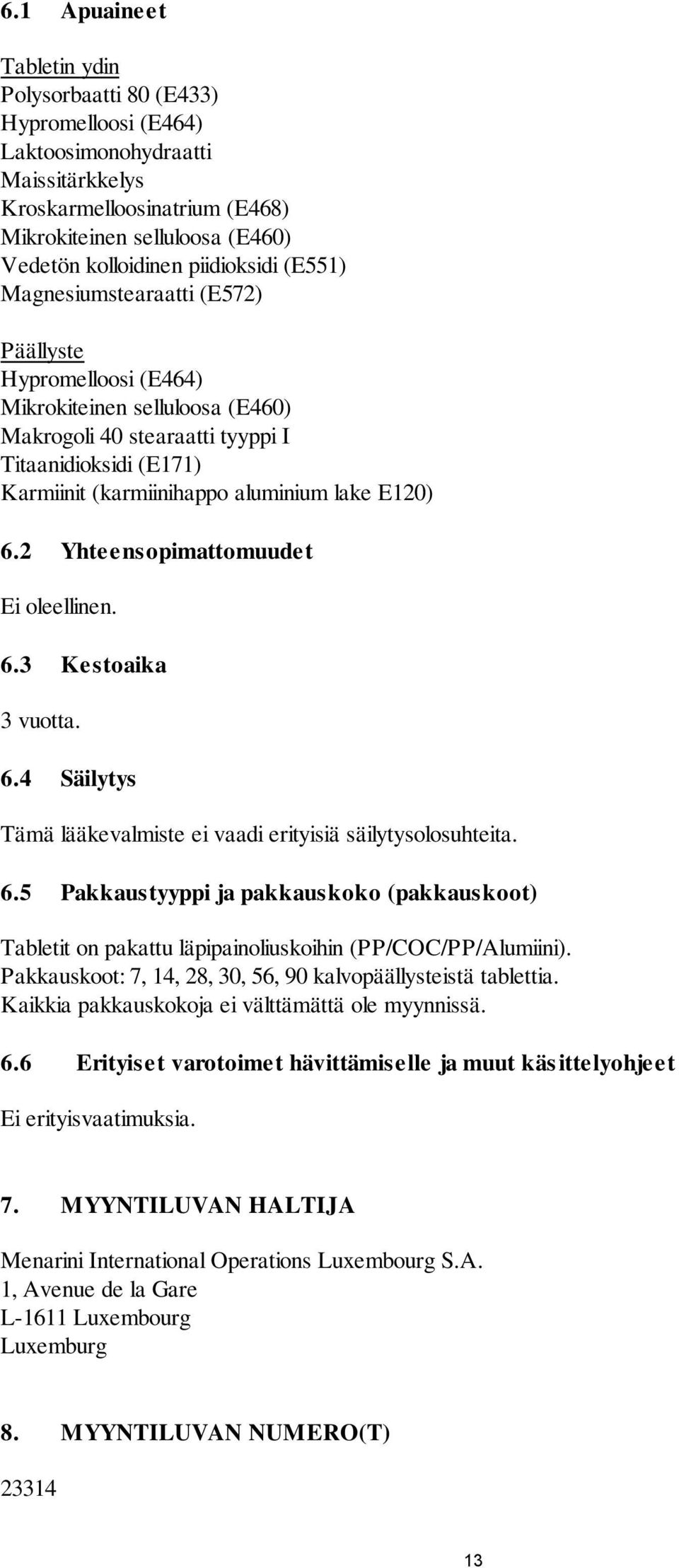 lake E120) 6.2 Yhteensopimattomuudet Ei oleellinen. 6.3 Kestoaika 3 vuotta. 6.4 Säilytys Tämä lääkevalmiste ei vaadi erityisiä säilytysolosuhteita. 6.5 Pakkaustyyppi ja pakkauskoko (pakkauskoot) Tabletit on pakattu läpipainoliuskoihin (PP/COC/PP/Alumiini).