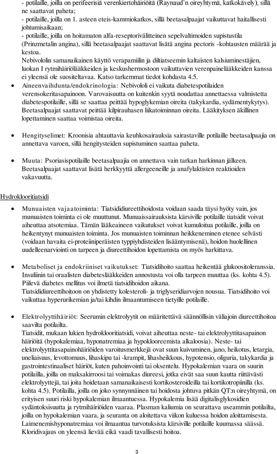 angina), sillä beetasalpaajat saattavat lisätä angina pectoris -kohtausten määrää ja kestoa.