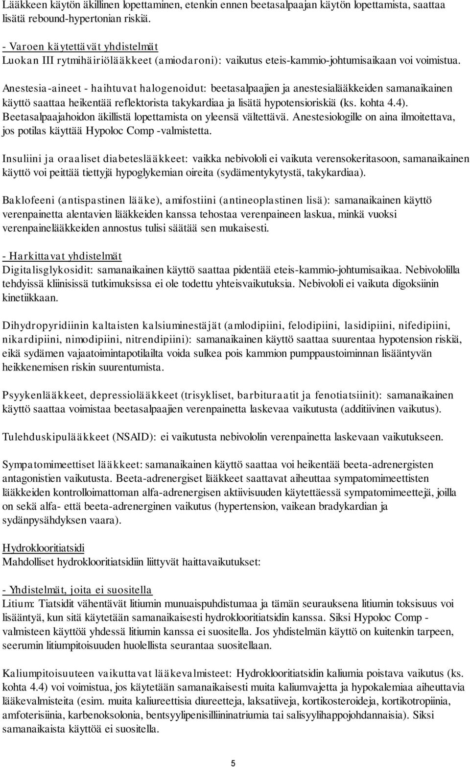 Anestesia-aineet - haihtuvat halogenoidut: beetasalpaajien ja anestesialääkkeiden samanaikainen käyttö saattaa heikentää reflektorista takykardiaa ja lisätä hypotensioriskiä (ks. kohta 4.4).