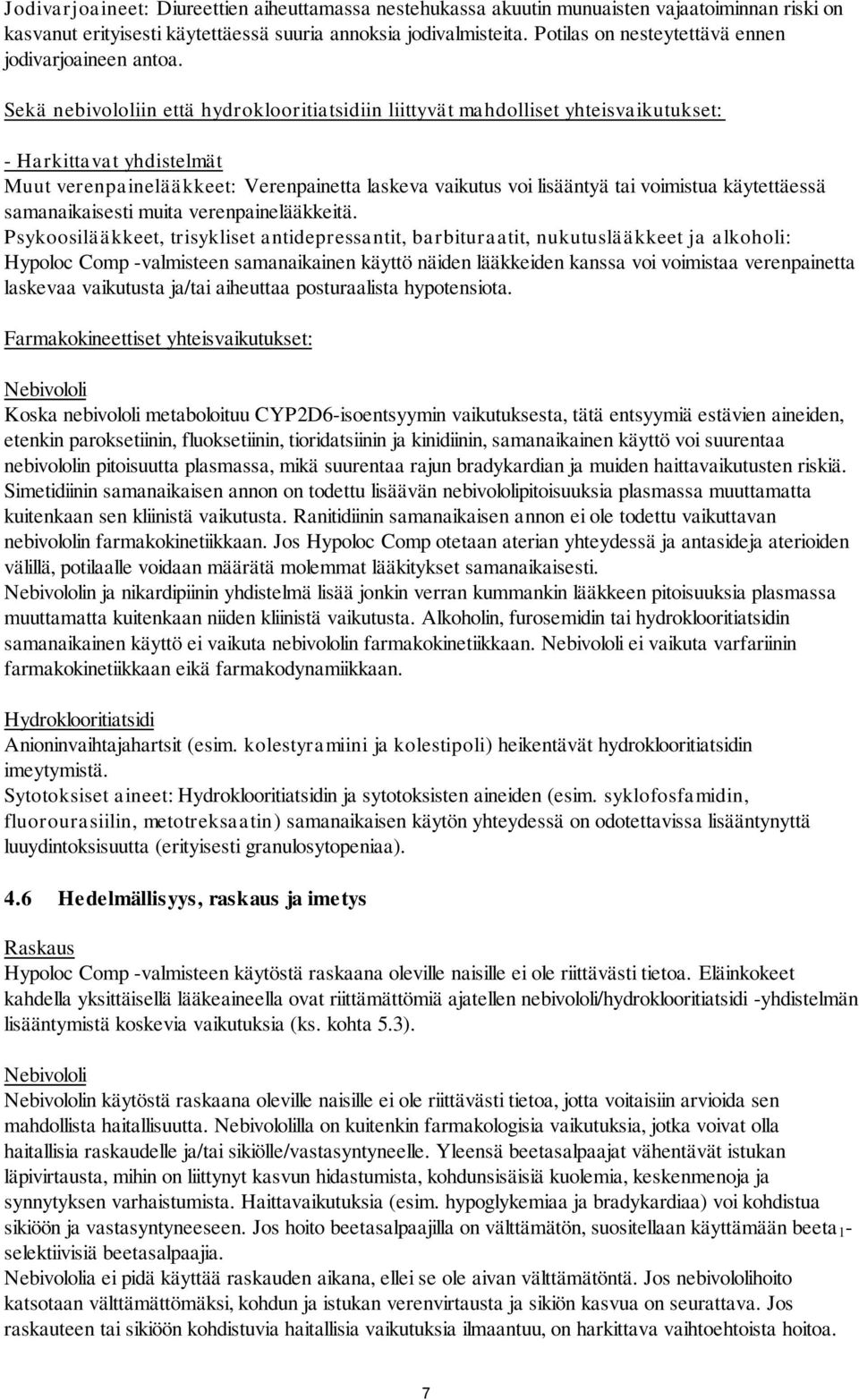 Sekä nebivololiin että hydroklooritiatsidiin liittyvät mahdolliset yhteisvaikutukset: - Harkittavat yhdistelmät Muut verenpainelääkkeet: Verenpainetta laskeva vaikutus voi lisääntyä tai voimistua