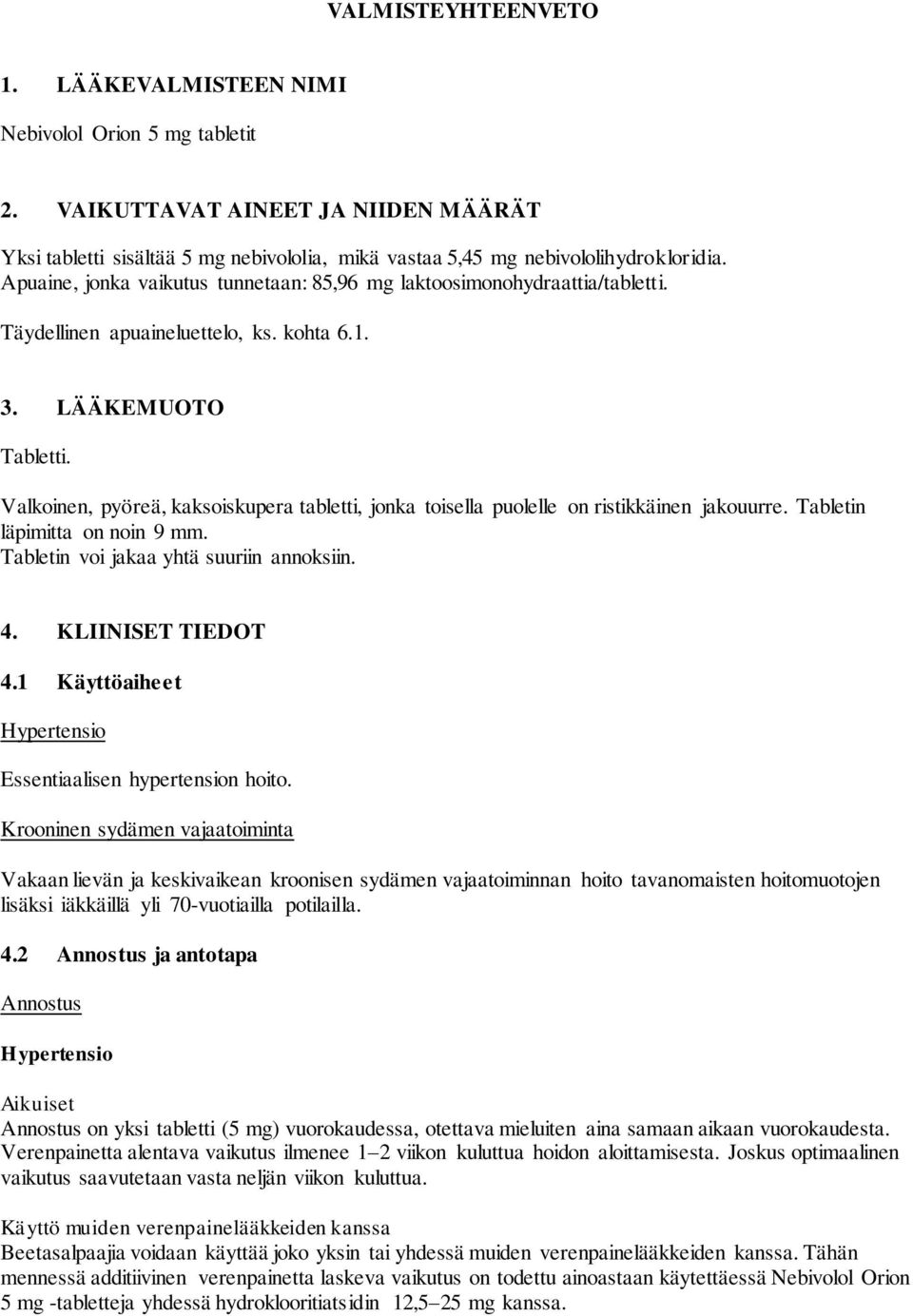 Valkoinen, pyöreä, kaksoiskupera tabletti, jonka toisella puolelle on ristikkäinen jakouurre. Tabletin läpimitta on noin 9 mm. Tabletin voi jakaa yhtä suuriin annoksiin. 4. KLIINISET TIEDOT 4.