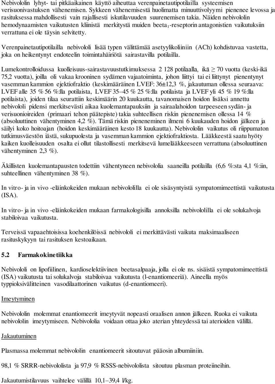 Näiden nebivololin hemodynaamisten vaikutusten kliinistä merkitystä muiden beeta 1 -reseptorin antagonistien vaikutuksiin verrattuna ei ole täysin selvitetty.