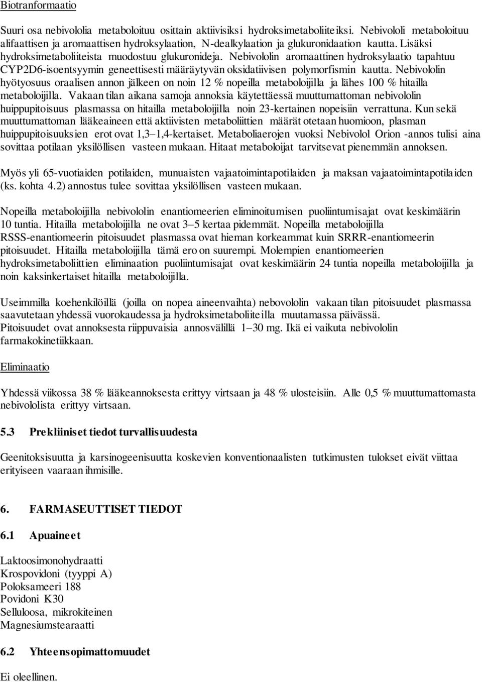 Nebivololin aromaattinen hydroksylaatio tapahtuu CYP2D6-isoentsyymin geneettisesti määräytyvän oksidatiivisen polymorfismin kautta.