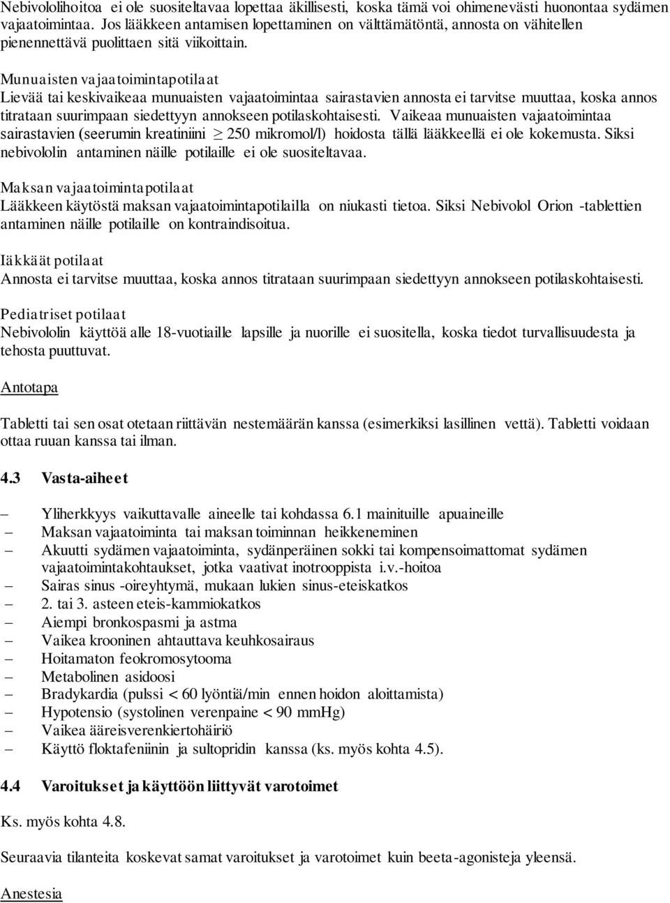 Munuaisten vajaatoimintapotilaat Lievää tai keskivaikeaa munuaisten vajaatoimintaa sairastavien annosta ei tarvitse muuttaa, koska annos titrataan suurimpaan siedettyyn annokseen potilaskohtaisesti.