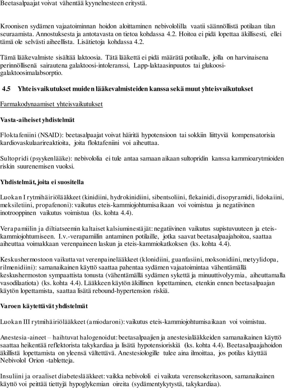 Tätä lääkettä ei pidä määrätä potilaalle, jolla on harvinaisena perinnöllisenä sairautena galaktoosi-intoleranssi, Lapp-laktaasinpuutos tai glukoosigalaktoosimalabsorptio. 4.