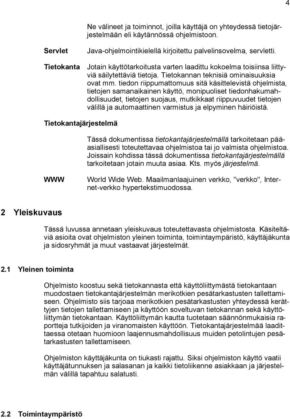 tiedon riippumattomuus sitä käsittelevistä ohjelmista, tietojen samanaikainen käyttö, monipuoliset tiedonhakumahdollisuudet, tietojen suojaus, mutkikkaat riippuvuudet tietojen välillä ja