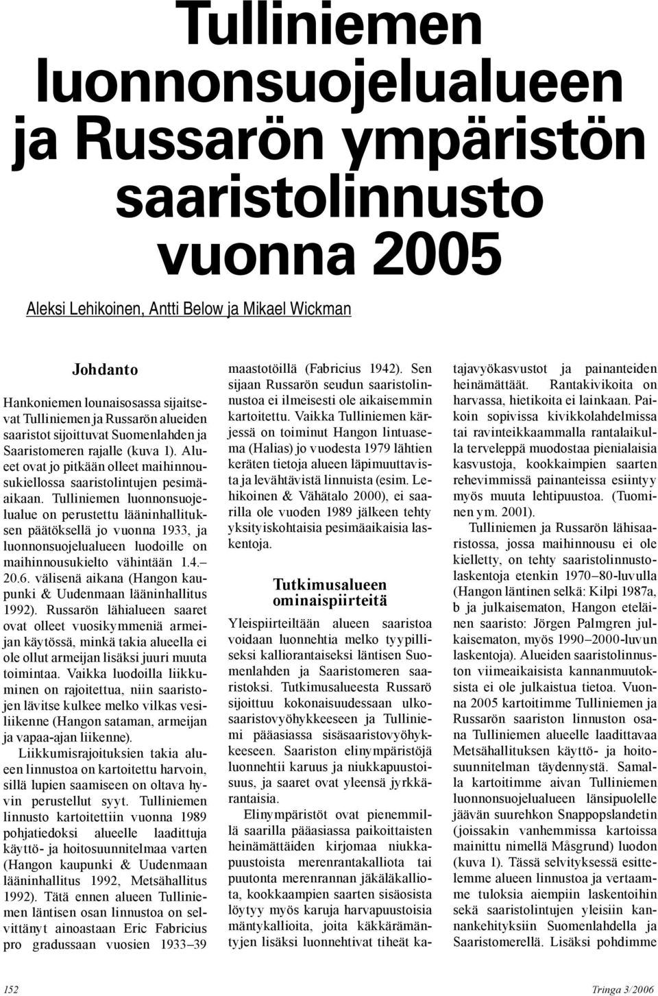 Tulliniemen luonnonsuojelualue on perustettu lääninhallituksen päätöksellä jo vuonna 1933, ja luonnonsuojelualueen luodoille on maihinnousukielto vähintään 1.4. 20.6.