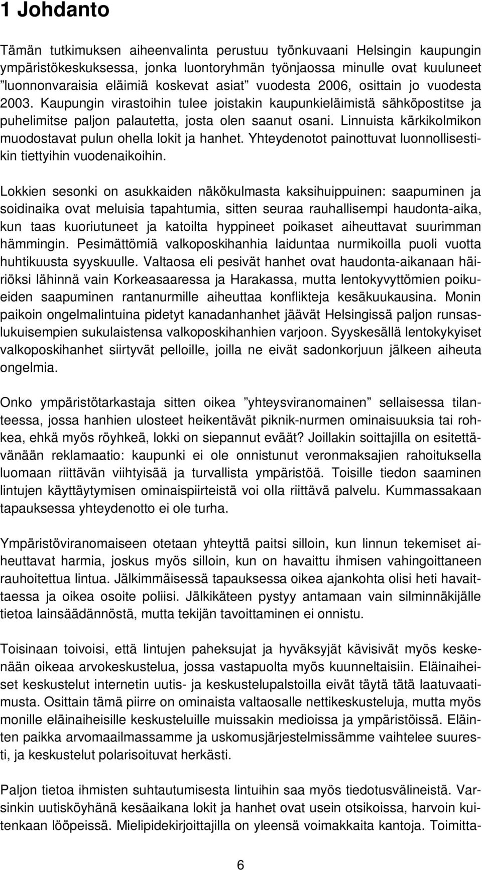 Linnuista kärkikolmikon muodostavat pulun ohella lokit ja hanhet. Yhteydenotot painottuvat luonnollisestikin tiettyihin vuodenaikoihin.