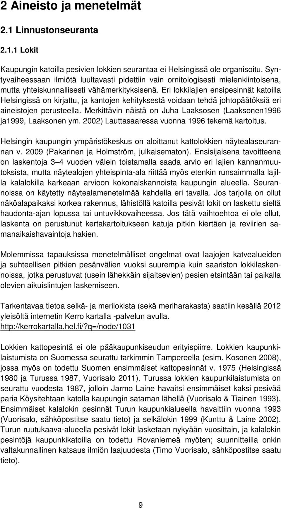 Eri lokkilajien ensipesinnät katoilla Helsingissä on kirjattu, ja kantojen kehityksestä voidaan tehdä johtopäätöksiä eri aineistojen perusteella.