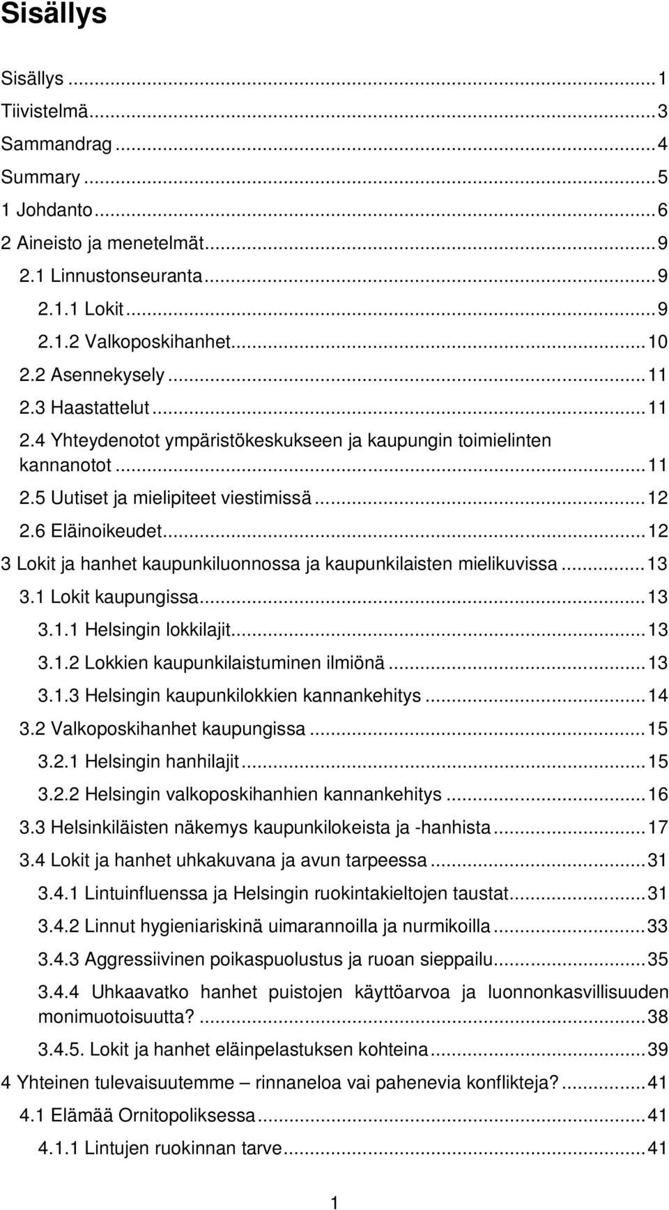 .. 12 3 Lokit ja hanhet kaupunkiluonnossa ja kaupunkilaisten mielikuvissa... 13 3.1 Lokit kaupungissa... 13 3.1.1 Helsingin lokkilajit... 13 3.1.2 Lokkien kaupunkilaistuminen ilmiönä... 13 3.1.3 Helsingin kaupunkilokkien kannankehitys.