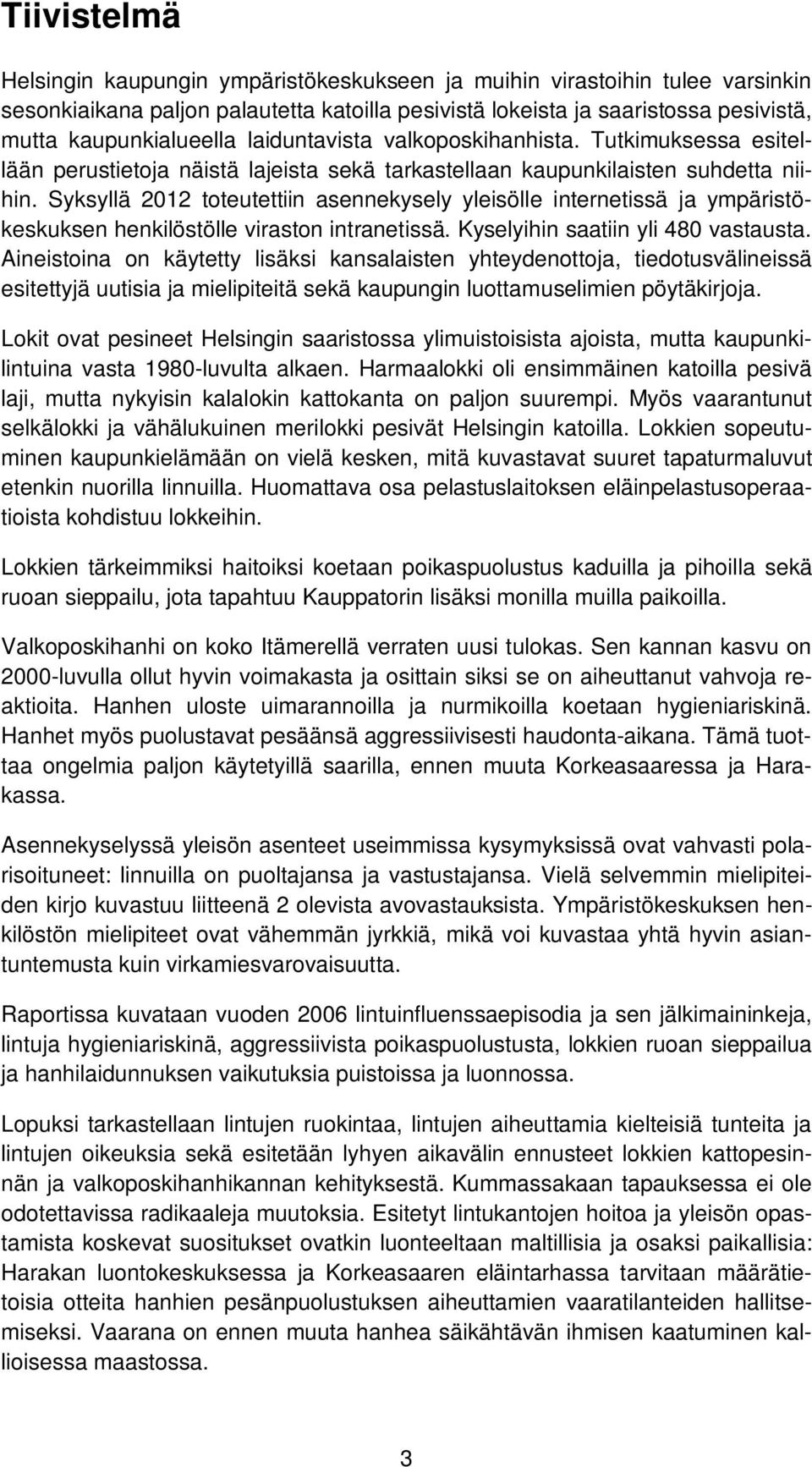 Syksyllä 212 toteutettiin asennekysely yleisölle internetissä ja ympäristökeskuksen henkilöstölle viraston intranetissä. Kyselyihin saatiin yli 48 vastausta.