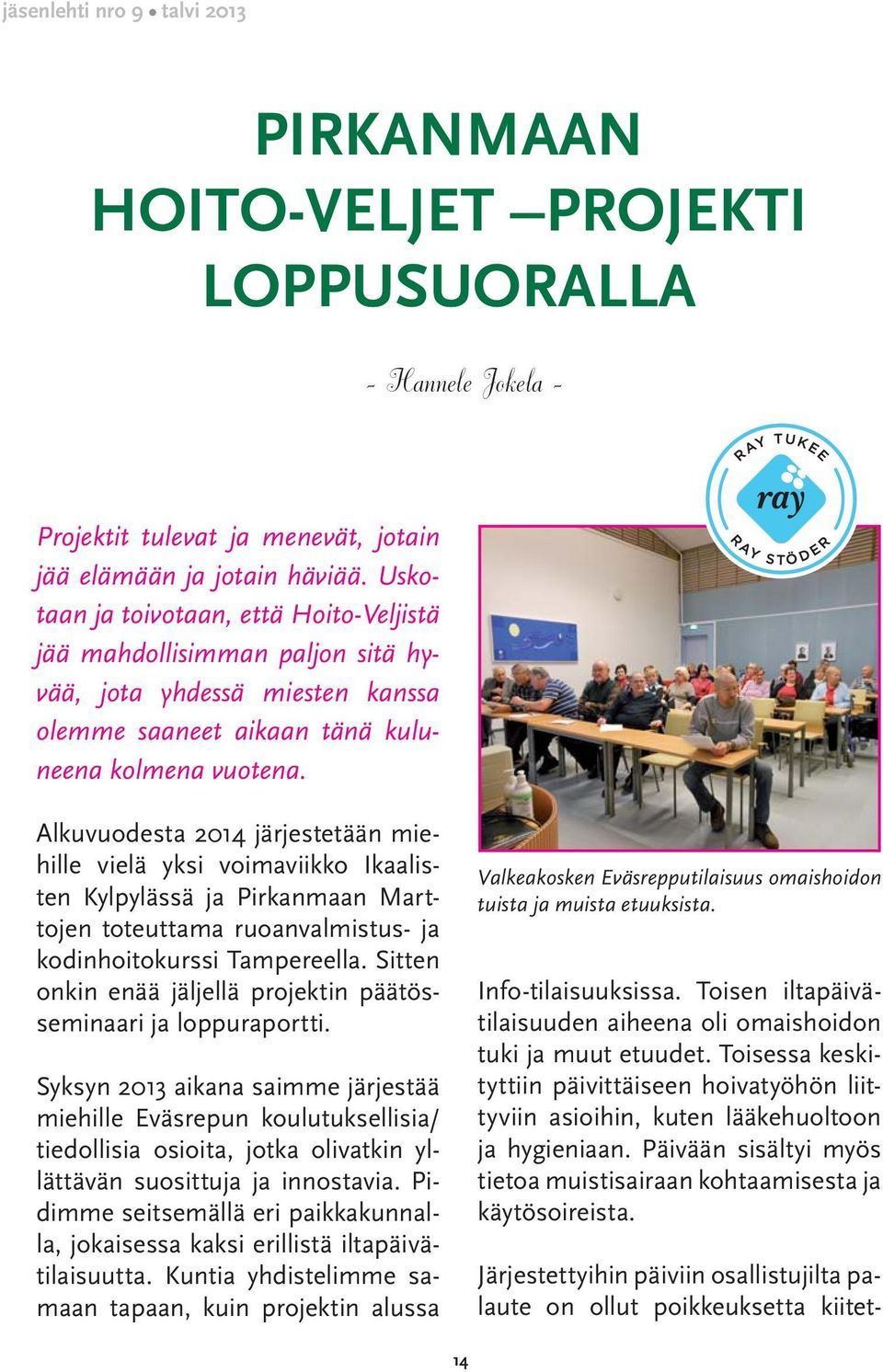 Alkuvuodesta 2014 järjestetään miehille vielä yksi voimaviikko Ikaalisten Kylpylässä ja Pirkanmaan Marttojen toteuttama ruoanvalmistus- ja kodinhoitokurssi Tampereella.
