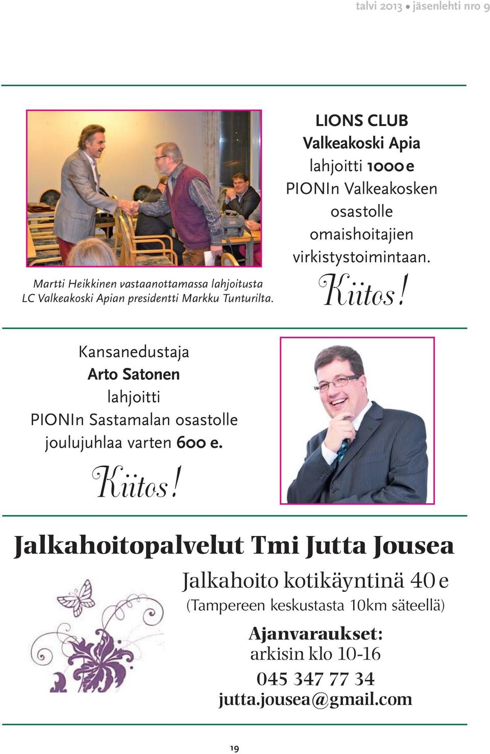 Kansanedustaja Arto Satonen lahjoitti PIONIn Sastamalan osastolle joulujuhlaa varten 600 e. Kiitos!