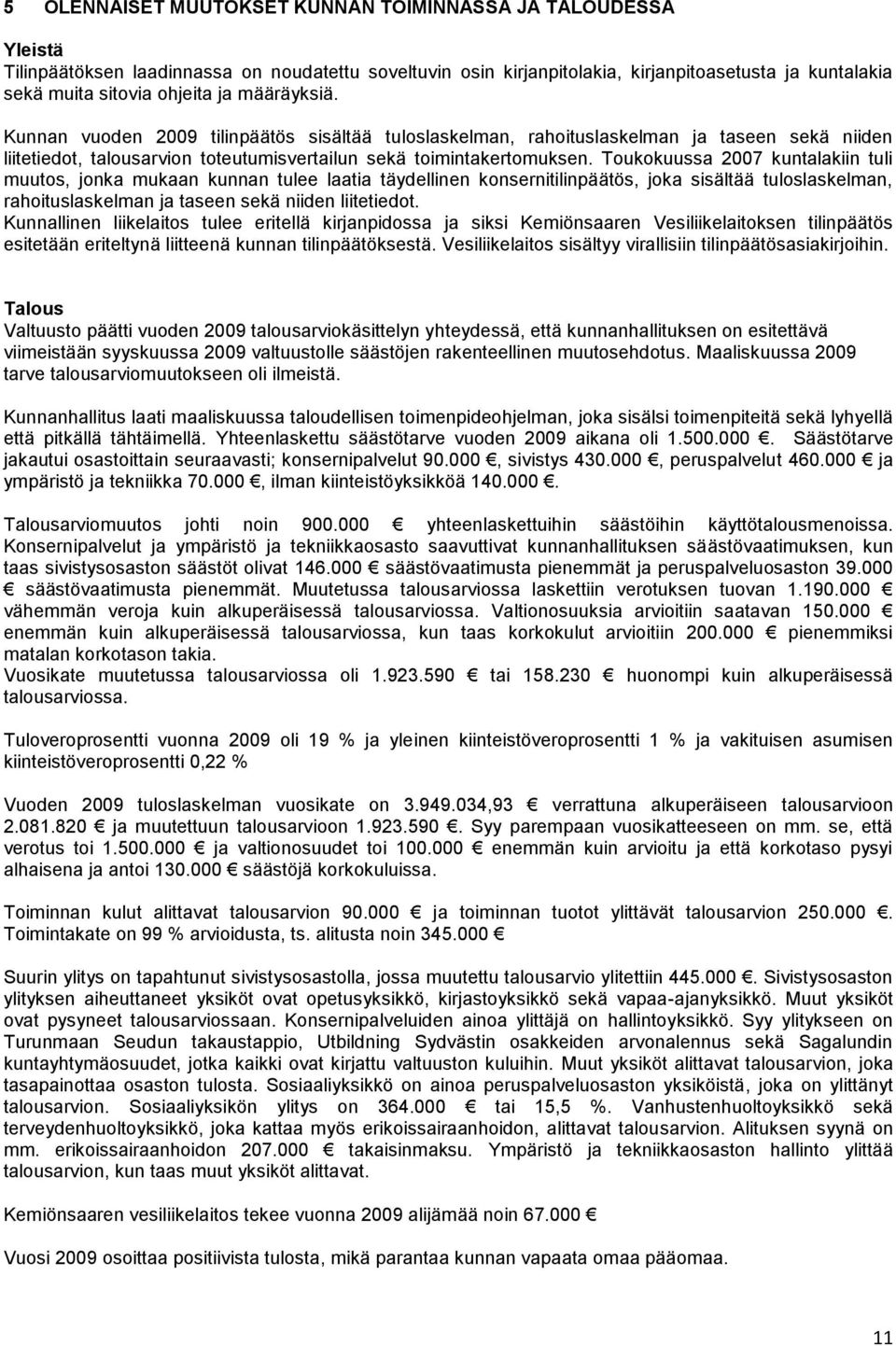 Toukokuussa 2007 kuntalakiin tuli muutos, jonka mukaan kunnan tulee laatia täydellinen konsernitilinpäätös, joka sisältää tuloslaskelman, rahoituslaskelman ja taseen sekä niiden liitetiedot.