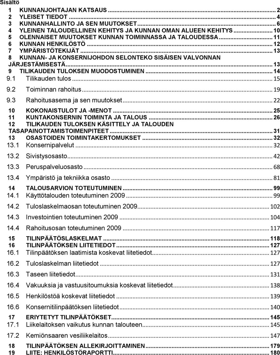 .. 13 9 TILIKAUDEN TULOKSEN MUODOSTUMINEN... 14 9.1 Tilikauden tulos... 15 9.2 Toiminnan rahoitus... 19 9.3 Rahoitusasema ja sen muutokset... 22 10 KOKONAISTULOT JA -MENOT.