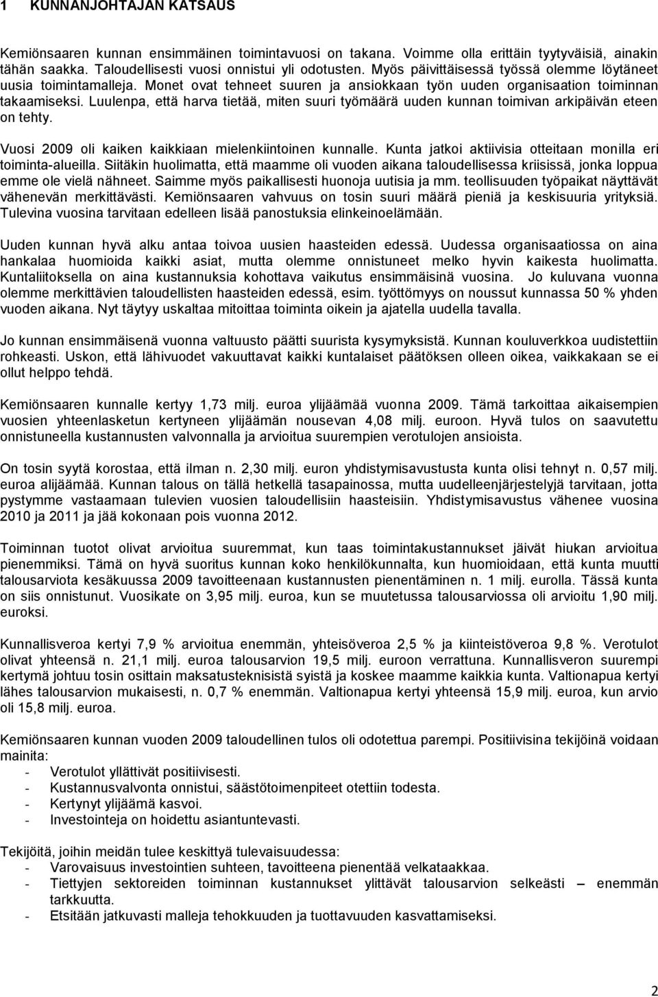 Luulenpa, että harva tietää, miten suuri työmäärä uuden kunnan toimivan arkipäivän eteen on tehty. Vuosi 2009 oli kaiken kaikkiaan mielenkiintoinen kunnalle.