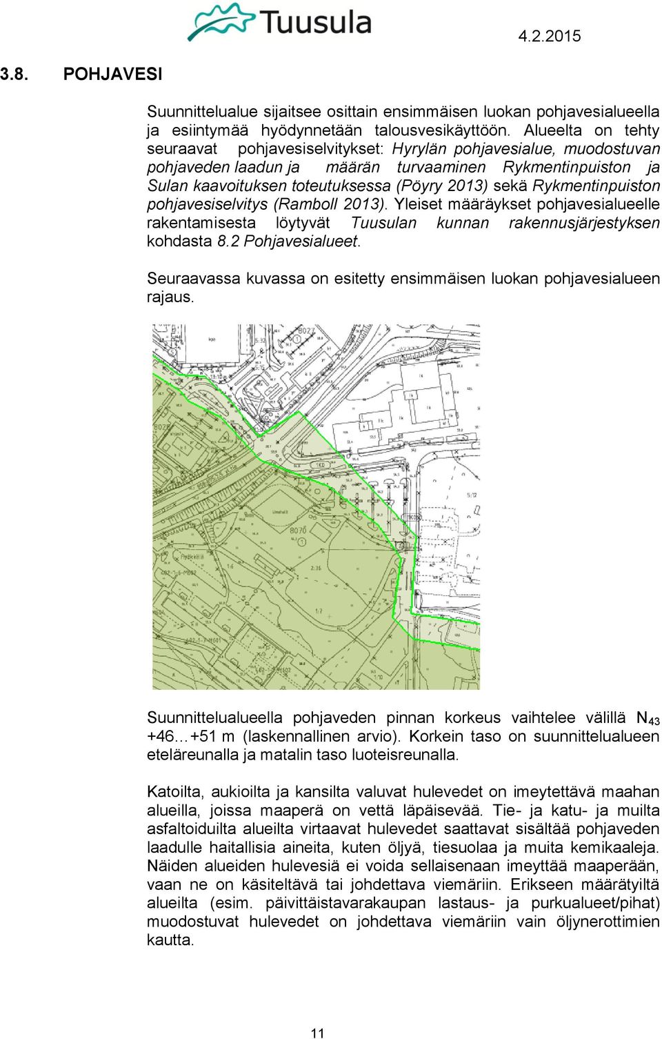 Rykmentinpuiston pohjavesiselvitys (Ramboll 2013). Yleiset määräykset pohjavesialueelle rakentamisesta löytyvät Tuusulan kunnan rakennusjärjestyksen kohdasta 8.2 Pohjavesialueet.