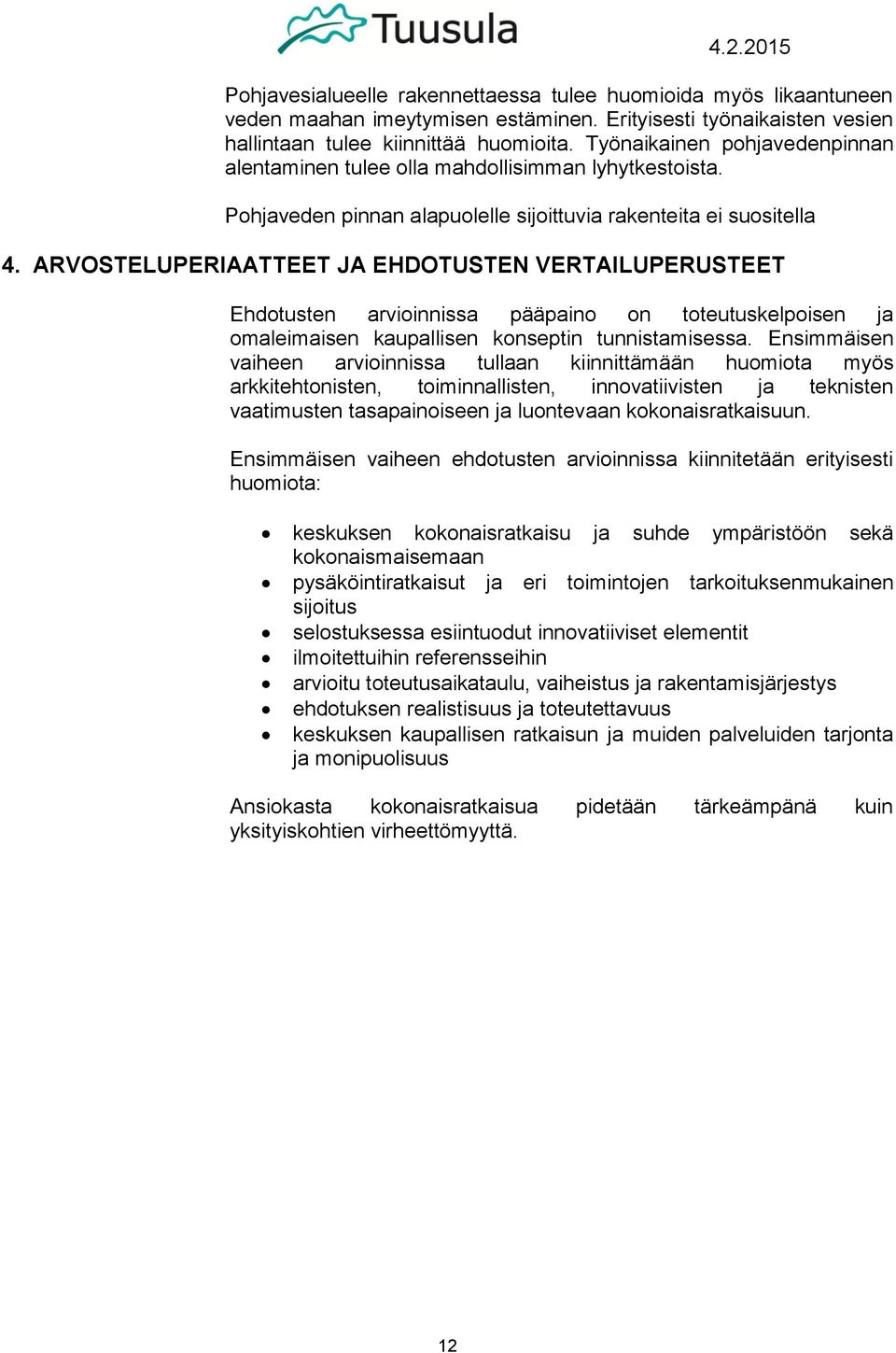 ARVOSTELUPERIAATTEET JA EHDOTUSTEN VERTAILUPERUSTEET Ehdotusten arvioinnissa pääpaino on toteutuskelpoisen ja omaleimaisen kaupallisen konseptin tunnistamisessa.