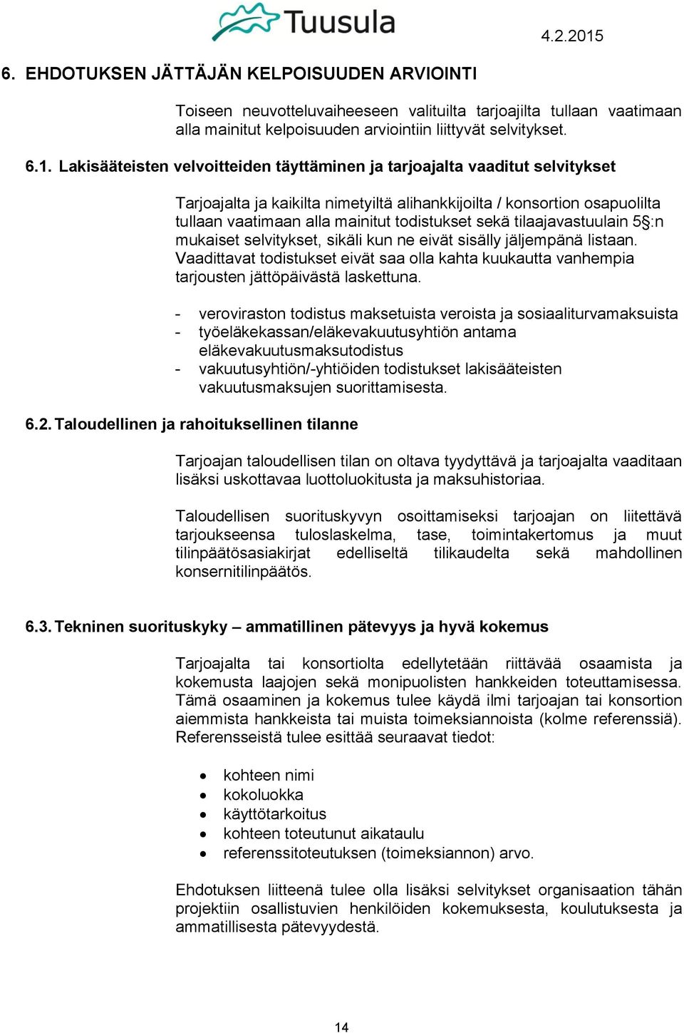 sekä tilaajavastuulain 5 :n mukaiset selvitykset, sikäli kun ne eivät sisälly jäljempänä listaan. Vaadittavat todistukset eivät saa olla kahta kuukautta vanhempia tarjousten jättöpäivästä laskettuna.