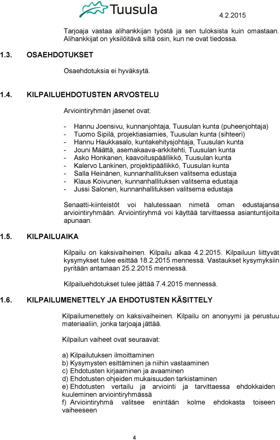 kuntakehitysjohtaja, Tuusulan kunta - Jouni Määttä, asemakaava-arkkitehti, Tuusulan kunta - Asko Honkanen, kaavoituspäällikkö, Tuusulan kunta - Kalervo Lankinen, projektipäällikkö, Tuusulan kunta -