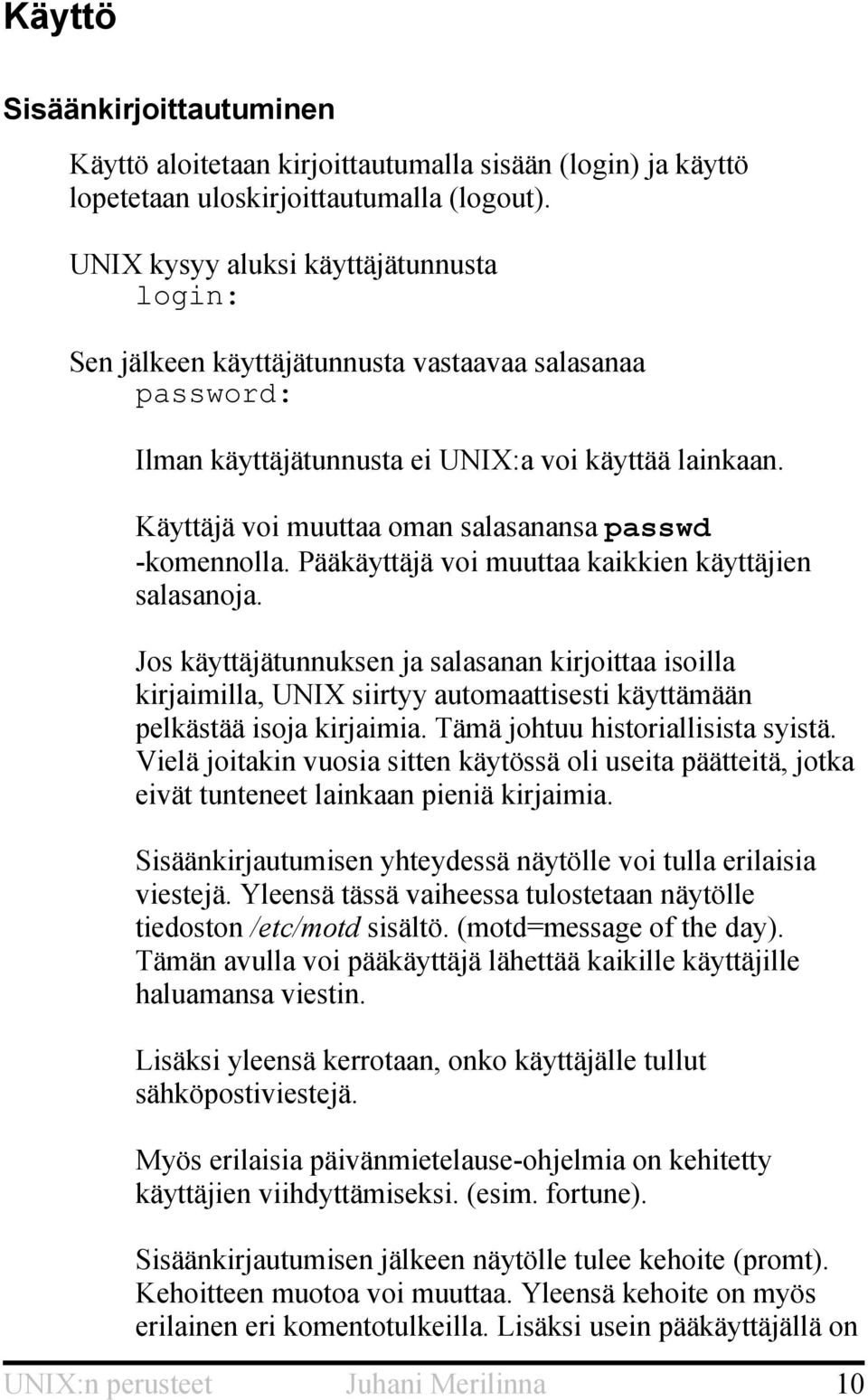 Käyttäjä voi muuttaa oman salasanansa passwd -komennolla. Pääkäyttäjä voi muuttaa kaikkien käyttäjien salasanoja.