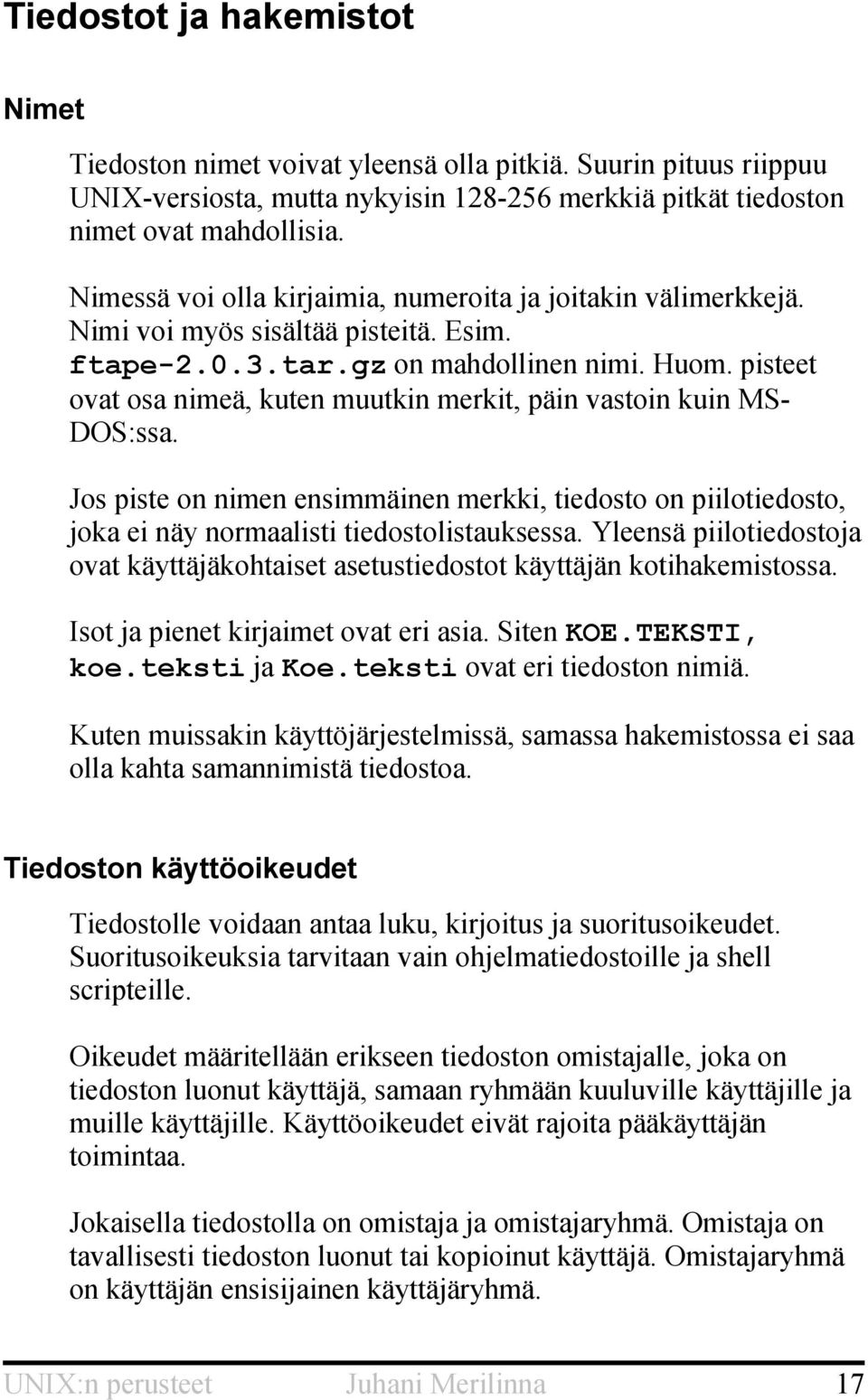 pisteet ovat osa nimeä, kuten muutkin merkit, päin vastoin kuin MS- DOS:ssa. Jos piste on nimen ensimmäinen merkki, tiedosto on piilotiedosto, joka ei näy normaalisti tiedostolistauksessa.