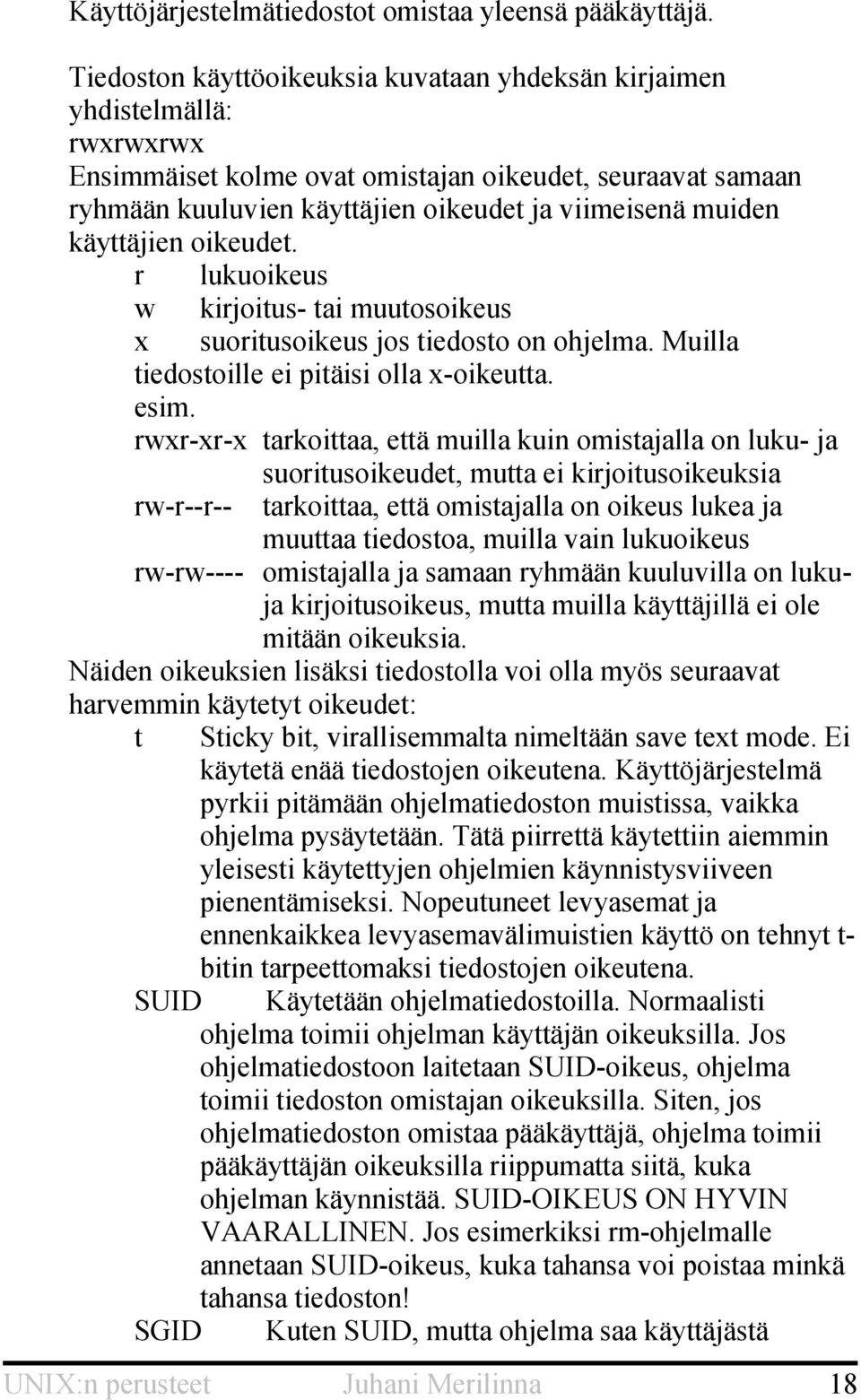 käyttäjien oikeudet. r lukuoikeus w kirjoitus- tai muutosoikeus x suoritusoikeus jos tiedosto on ohjelma. Muilla tiedostoille ei pitäisi olla x-oikeutta. esim.